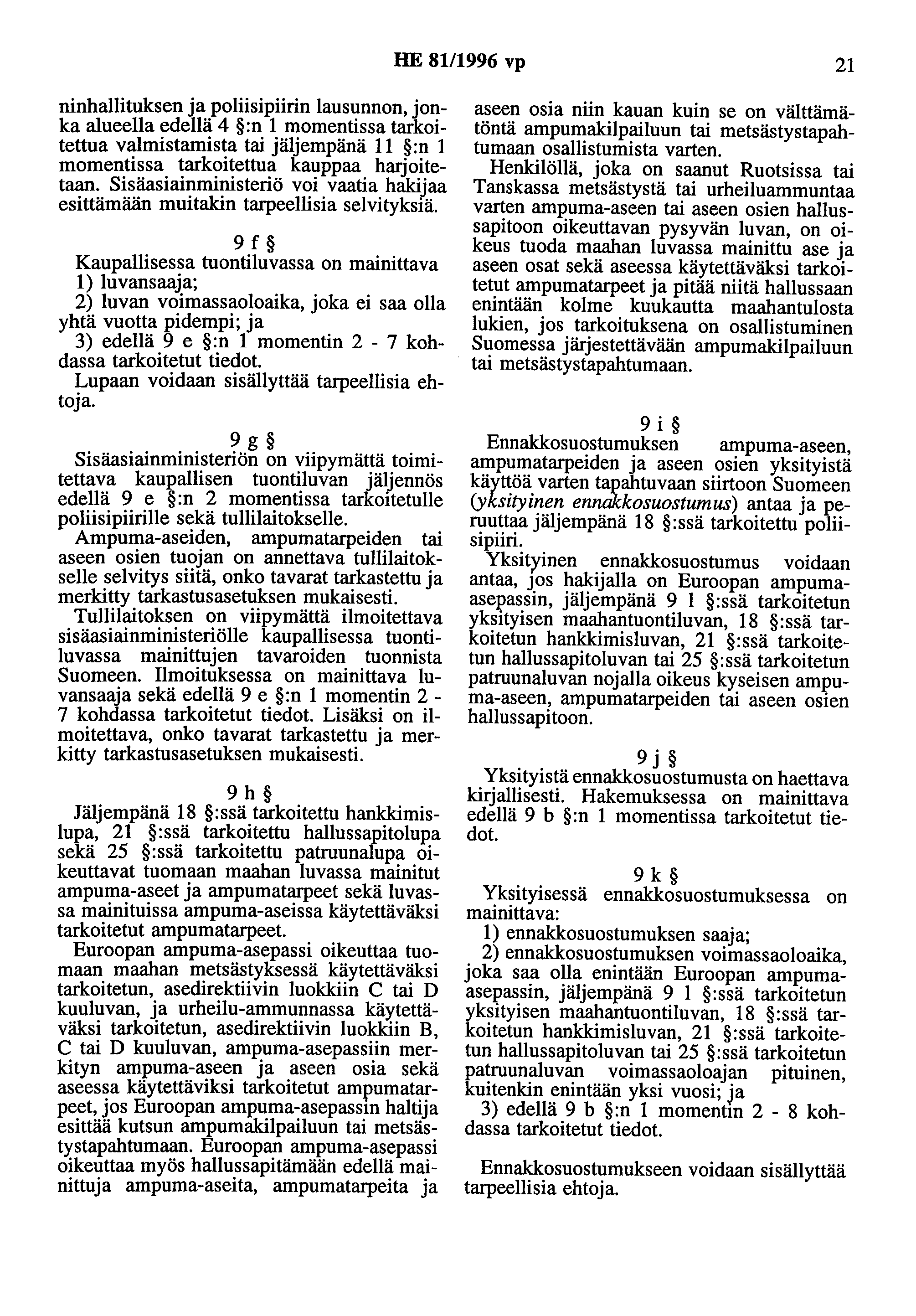 HE 81/1996 vp 21 ninhallituksen ja poliisipiirin lausunnon, jonka alueella edellä 4 :n 1 momentissa tarkoitettua valmistamista tai jäljempänä 11 :n 1 momentissa tarkoitettua kauppaa harjoitetaan.