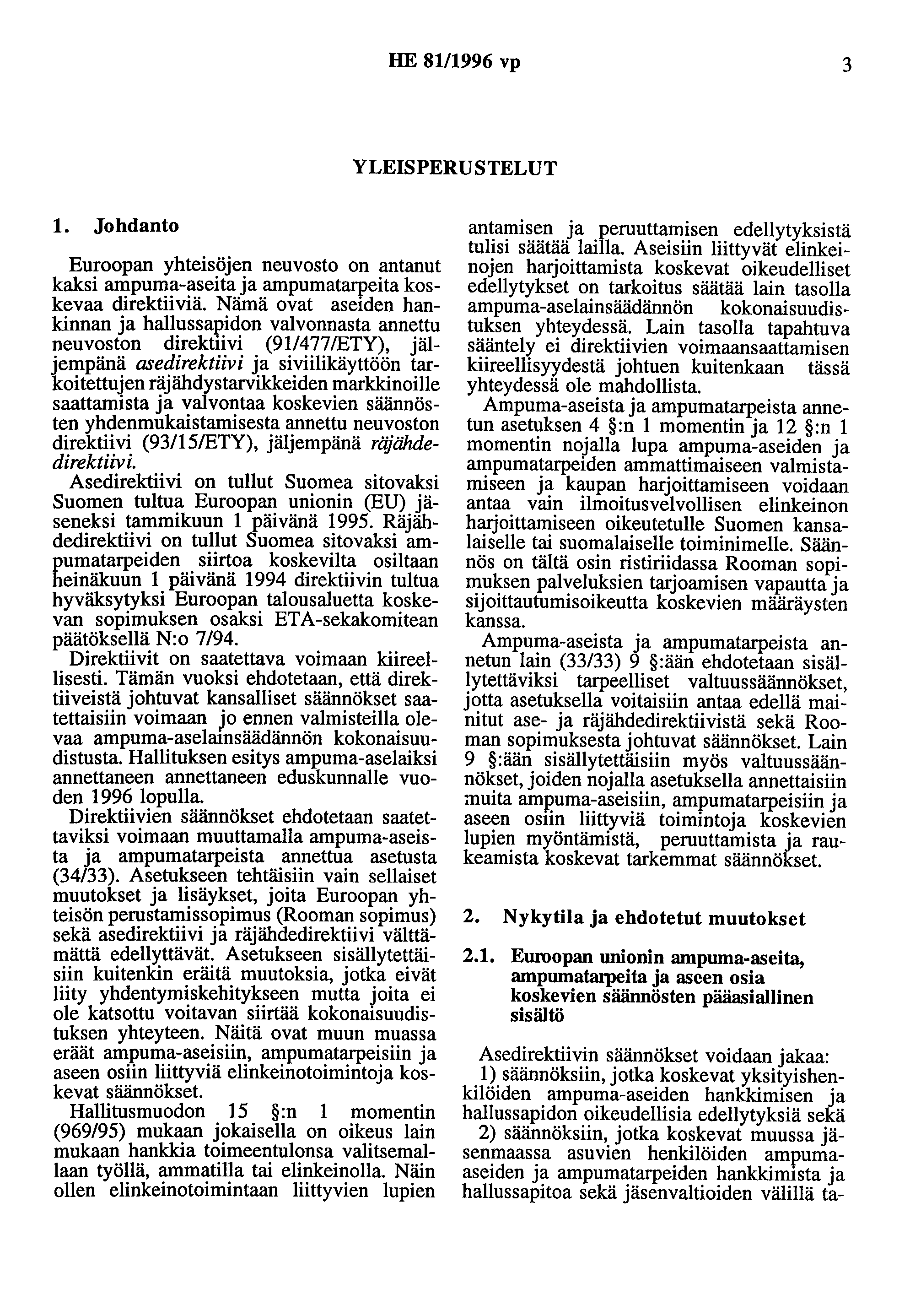 HE 81/1996 vp 3 YLEISPERUSTELUT 1. Johdanto Euroopan yhteisöjen neuvosto on antanut kaksi ampuma-aseita ja ampumatarpeita koskevaa direktiiviä.