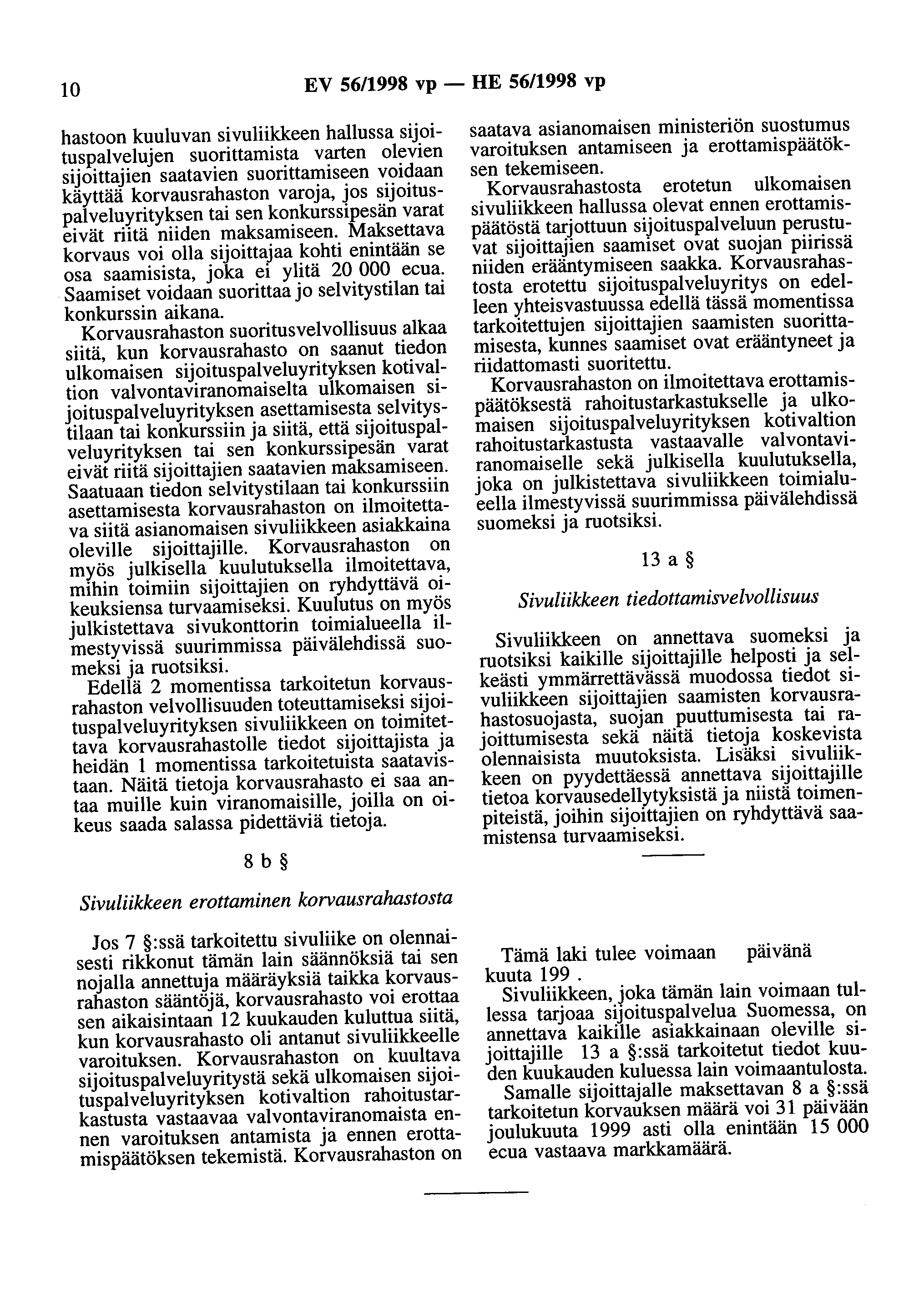 10 EV 56/1998 vp - HE 56/1998 vp hastoon kuuluvan sivuliikkeen hallussa sijoituspalvelujen suorittamista varten olevien sijoittajien saatavien suorittamiseen voidaan käyttää korvausrahaston varoja,
