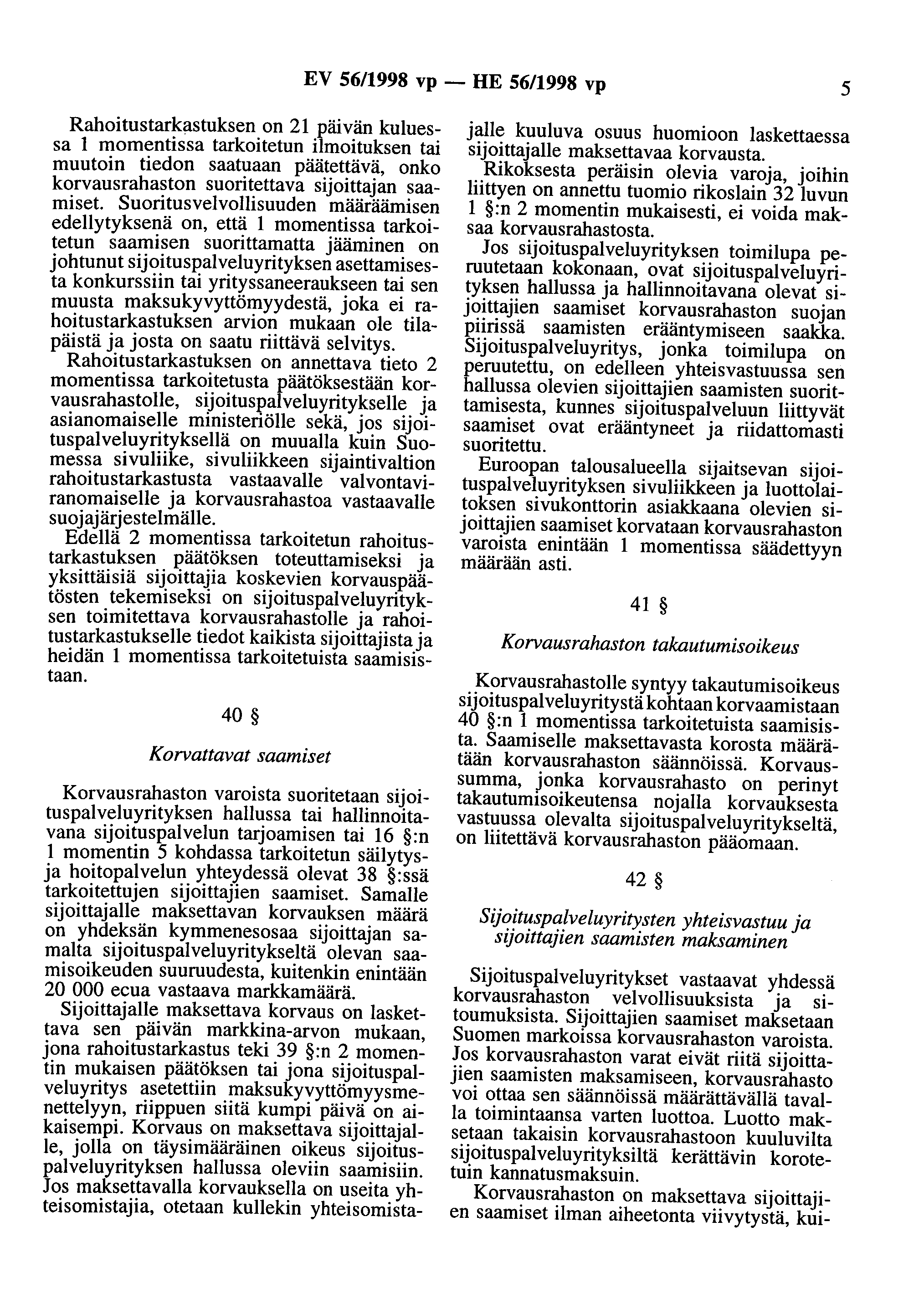 EV 56/1998 vp - HE 56/1998 vp 5 Rahoitustarkastuksen on 21 päivän kuluessa 1 momentissa tarkoitetun ilmoituksen tai muutoin tiedon saatuaan päätettävä, onko korvausrahaston suoritettava sijoittajan