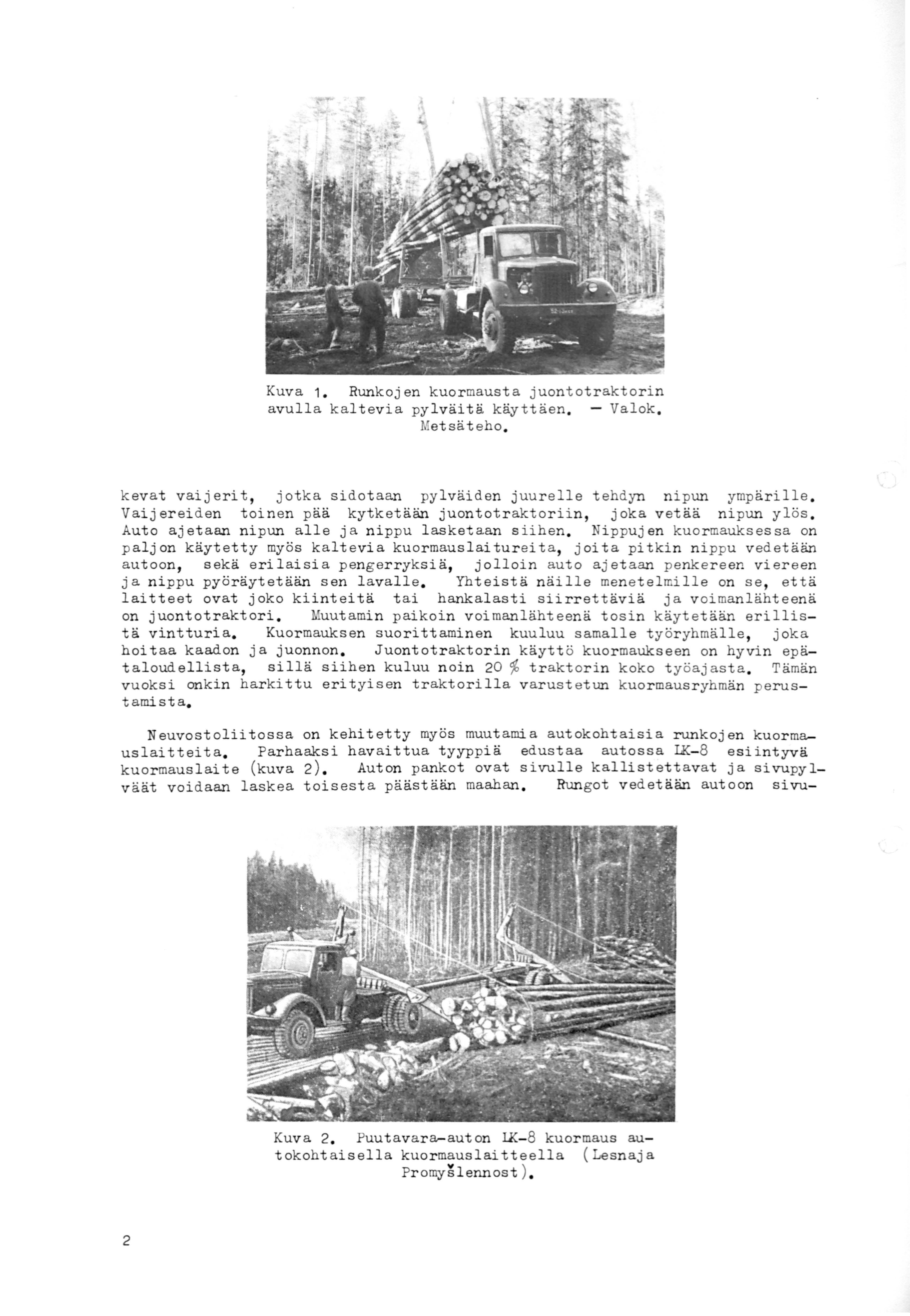 Kuva 1. Runkojen kuormausta juontotraktorin avulla kaltevia pylväitä käyttäen. - Valok. Metsä teho. kevat vaijerit, jotka sidotaan pylväiden juurelle tehdyn nipun ympärille.