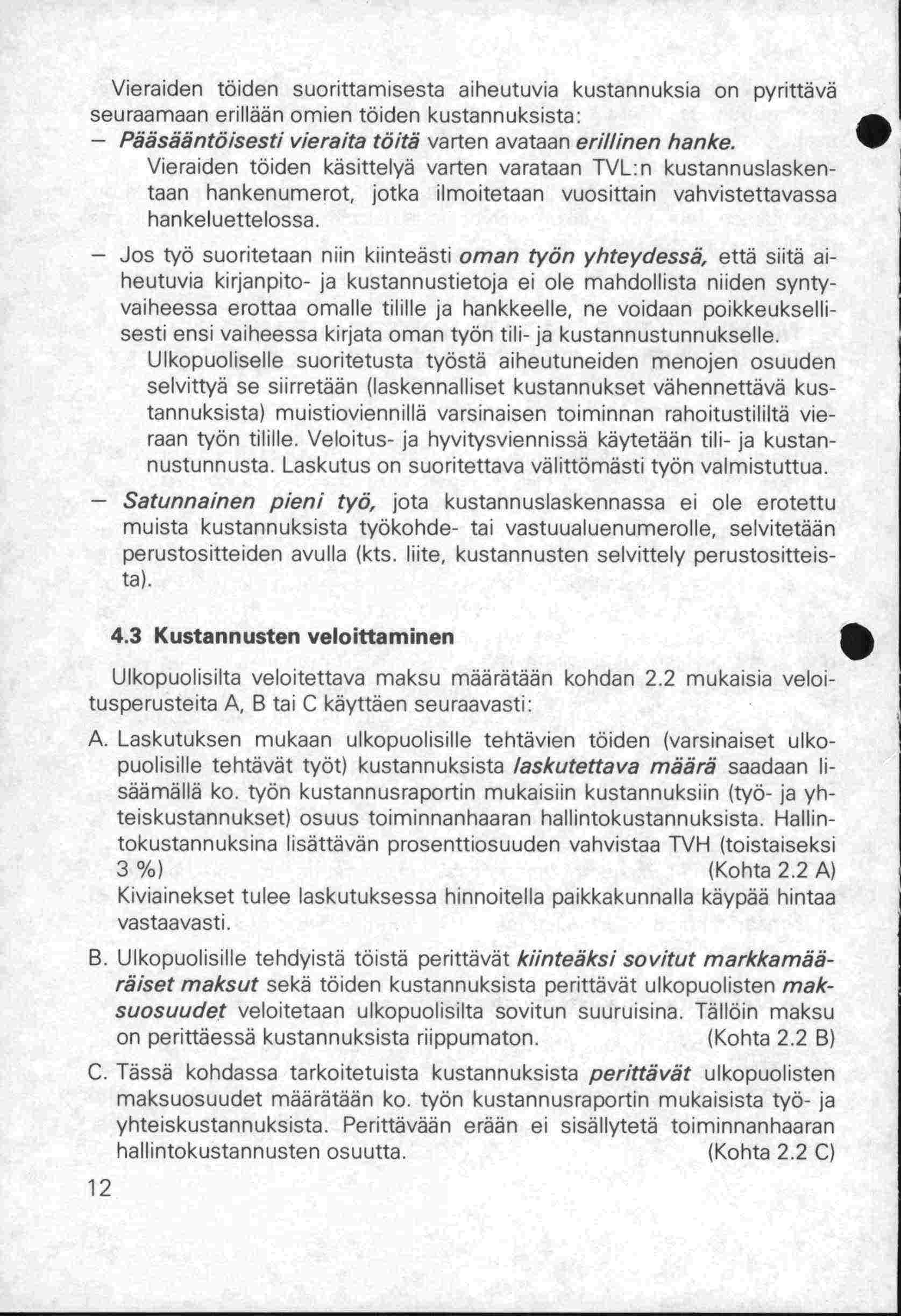 Vieraiden töiden suorittamisesta aiheutuvia kustannuksia on pyrittävä seuraamaan erillään omien töiden kustannuksista: - Pääsääntöisesti vieraita töitä varten avataan erillinen hanke.