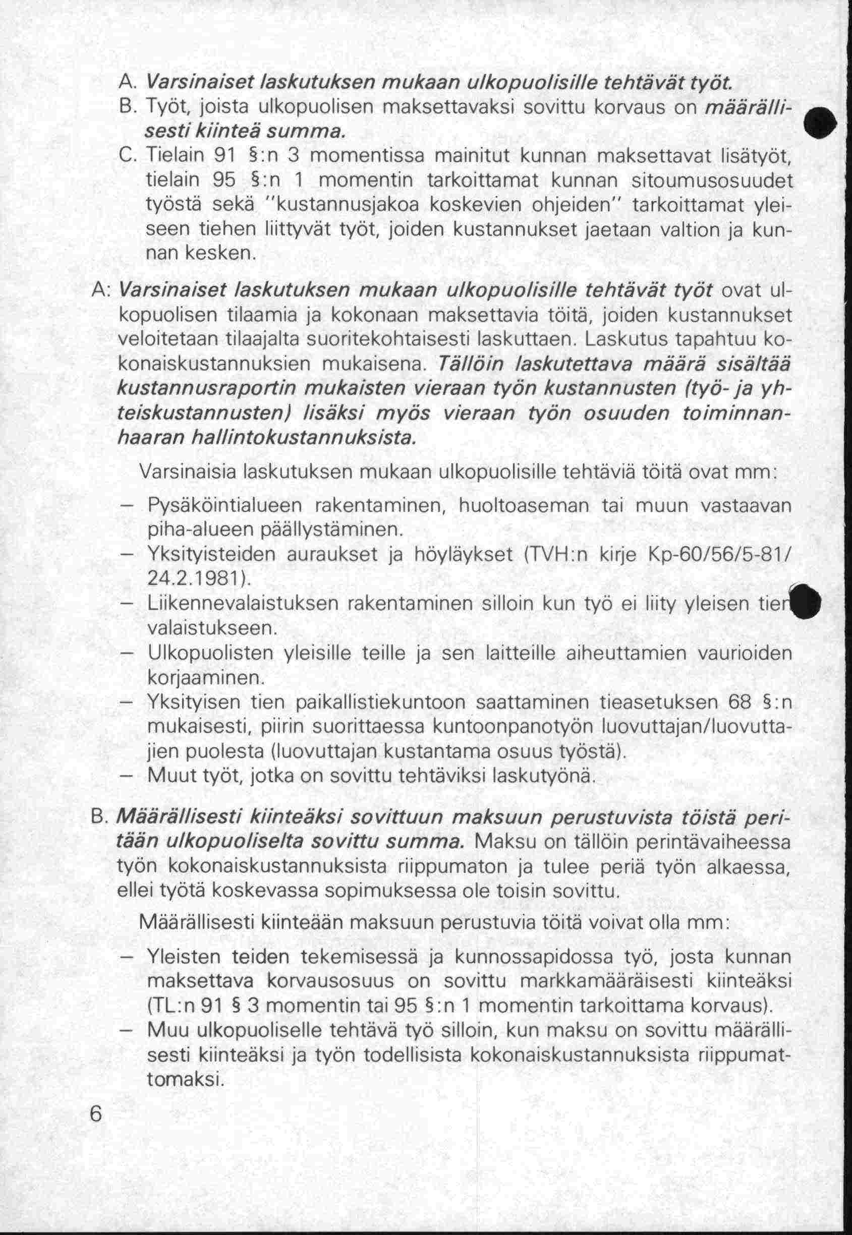 A. Varsinaiset laskutuksen mukaan ulko puolisille tehtävät työt. B. Työt, joista ulkopuolisen maksettavaksi sovittu korvaus on määrä Iiisesti kiinteä summa. C.
