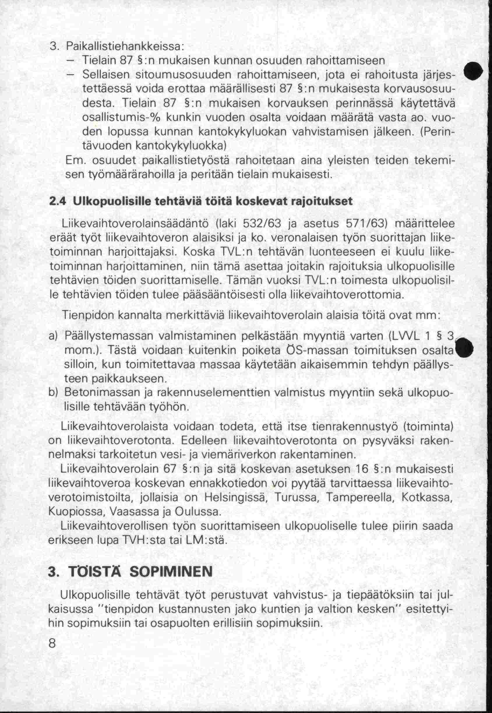 Paikallistiehankkeissa: - Tielain 87 :n mukaisen kunnan osuuden rahoittamiseen r - Sellaisen sitoumusosuuden rahoittamiseen, jota ei rahoitusta järjestettäessä voida erottaa määrällisesti 87 :n