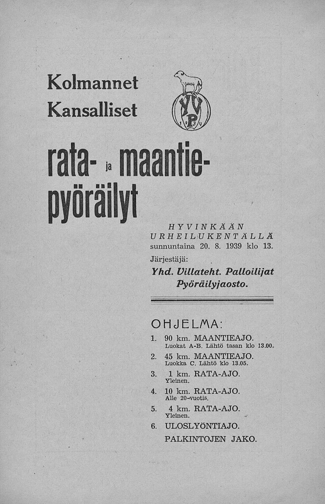 Kolmannet Kansalliset rata-. maantiepyöräilyt HYVINKÄÄN URHEILUKENTÄLLÄ sunnuntaina 20. 8. 1939 klo 13. Järjestäjä: Yhd. Villateht. Palloilijat Pyörä ilyjaosto. OIiJEL/AA: 1. 90 km. MAANTIEAJO.