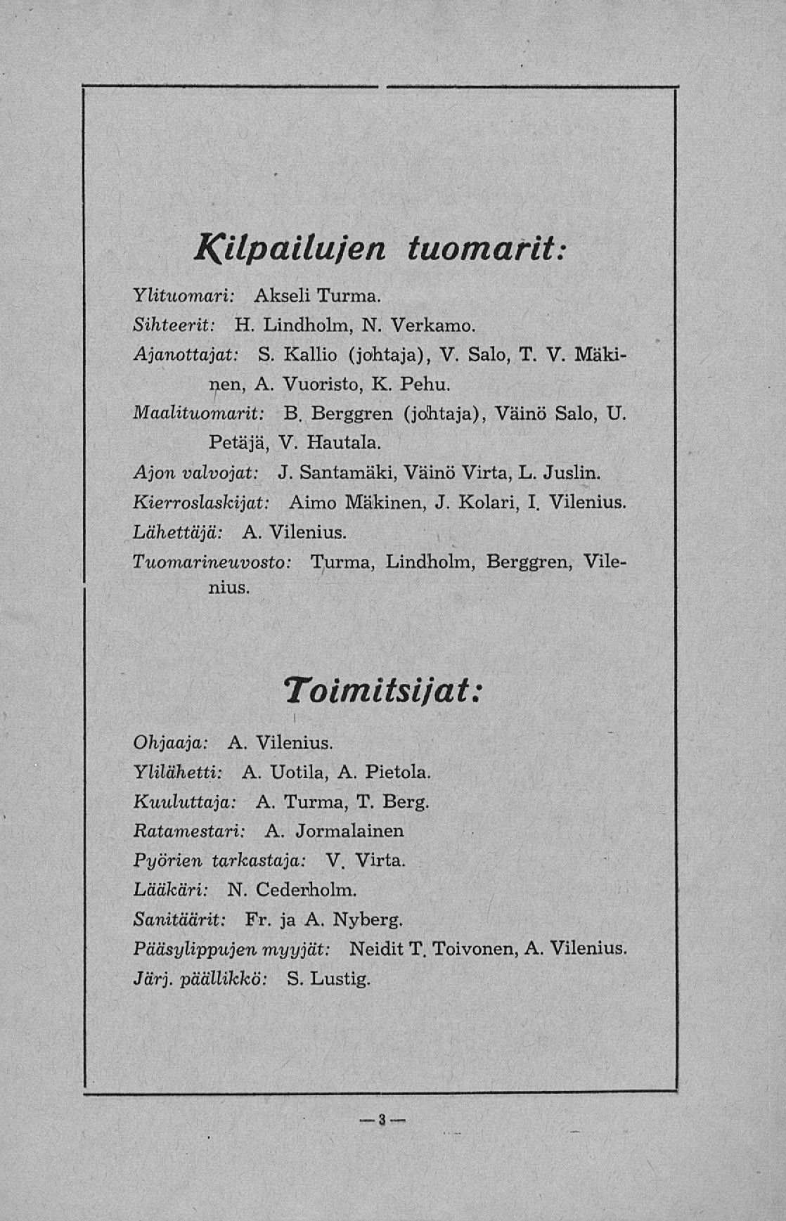 Kilpailu/en tuomarit: Ylituomari: Akseli Turma. Sihteerit: H. Lindholm, N. Verkamo. Ajanottajat: S. Kallio (johtaja), V. Salo, T. V. Mäki nen, A. Vuoristo, K. Pehu. Maalituomarit: B.