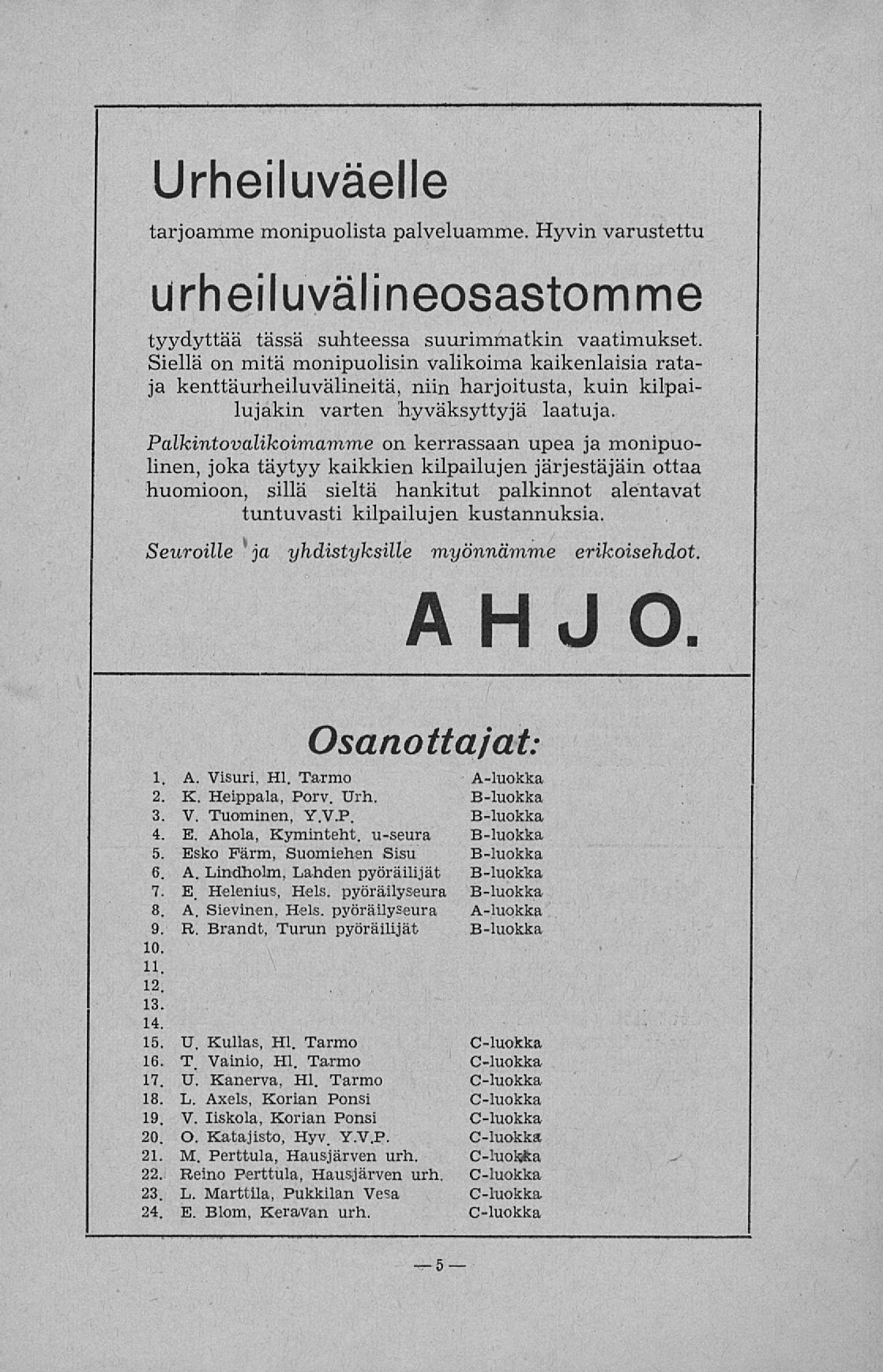 Urheiluväelle tarjoamme monipuolista palveluamme. Hyvin varustettu urheiluvälineosastomme tyydyttää tässä suhteessa suurimmatkin vaatimukset.