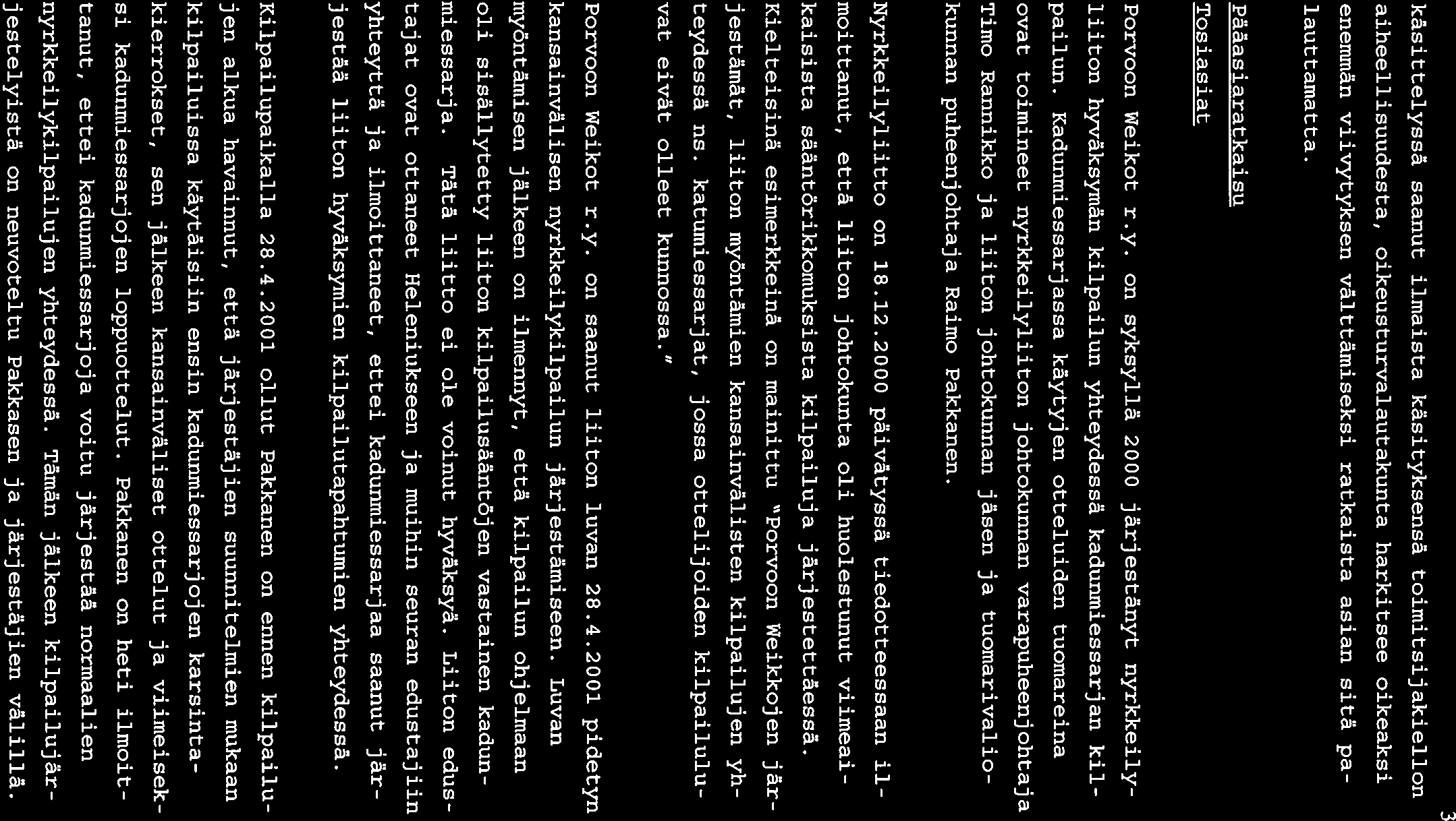 käsittelyssä saanut ilmaista käsityksensä toimitsijakiellon aiheellisuudesta, oikeusturvalautakunta harkitsee oikeaksi enemmän viivytyksen välttämiseksi ratkaista asian sitä pa lauttamatta.