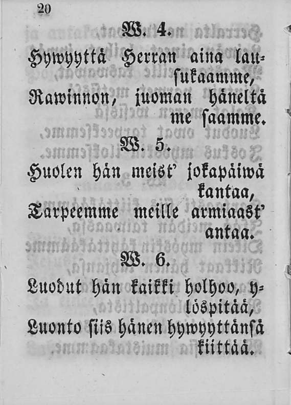 2!» W. 4. Hywyyttä Herran aina lausukaamme, Rawinnon, juoman häneltä me saamme. W. 5.