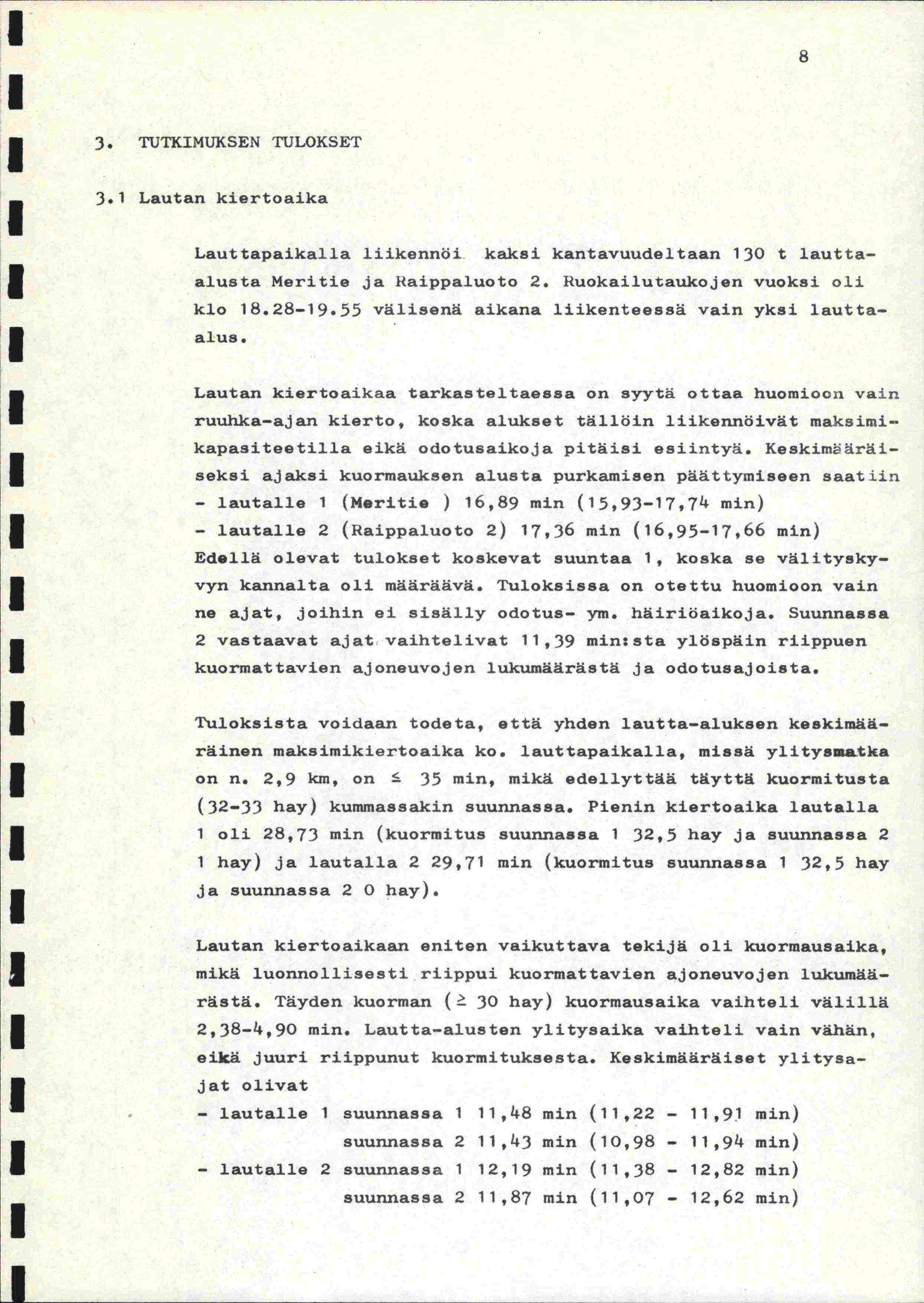 3. TUTKMUKSEN TULOKSET 3. Lautan kiertoaika Lauttapaikalla liikennöi kaksi kantavuudeltaan 30 t lauttaalusta Meritie ja Raippaluoto 2. Ruokailutaukojen vuoksi oli klo 8.28-9.