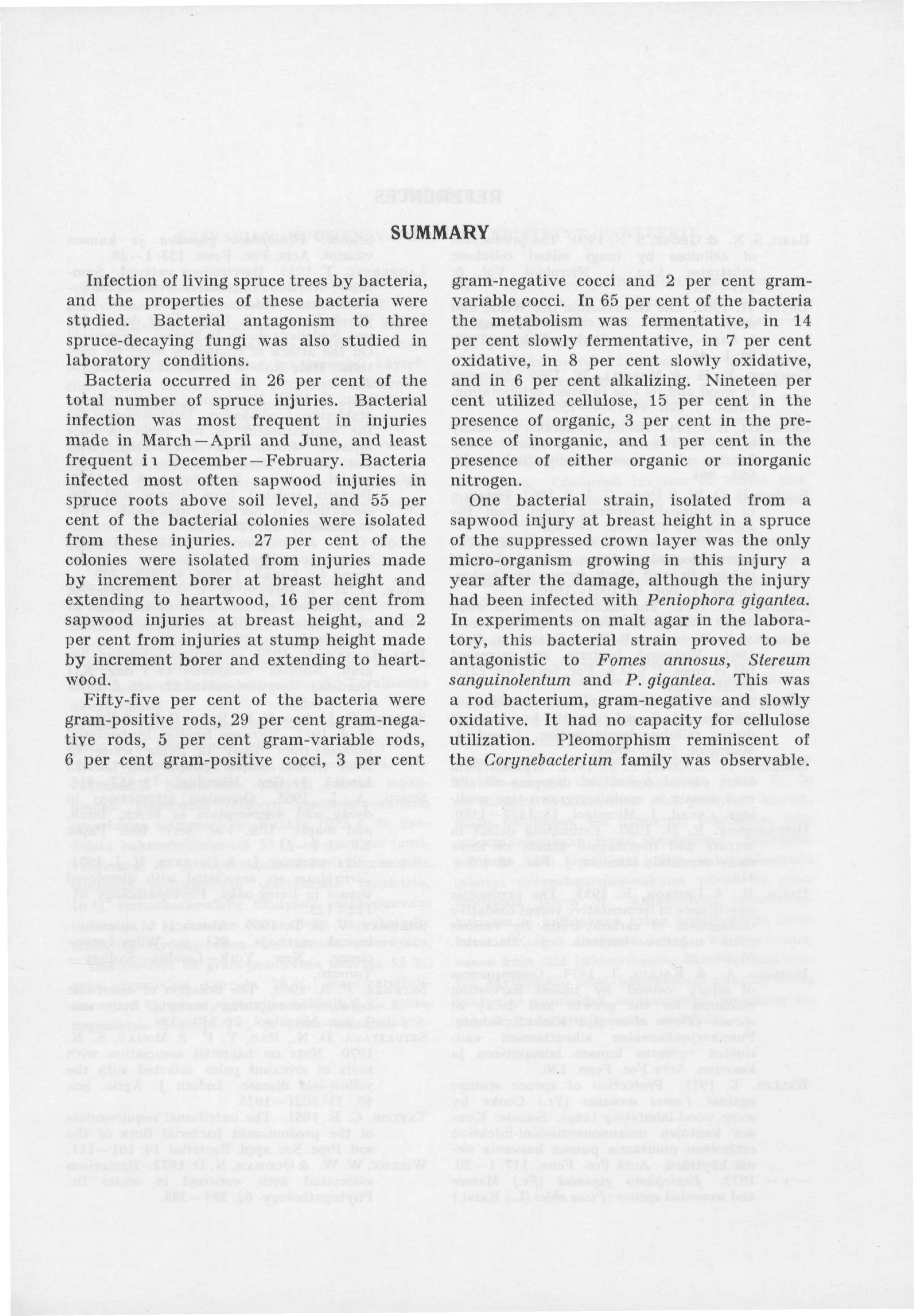 SUMMARY Infection of living spruce trees by bacteria, and the properties of these bacteria were studied. Bacterial antagonism to three spruce-decaying fungi was also studied in laboratory conditions.