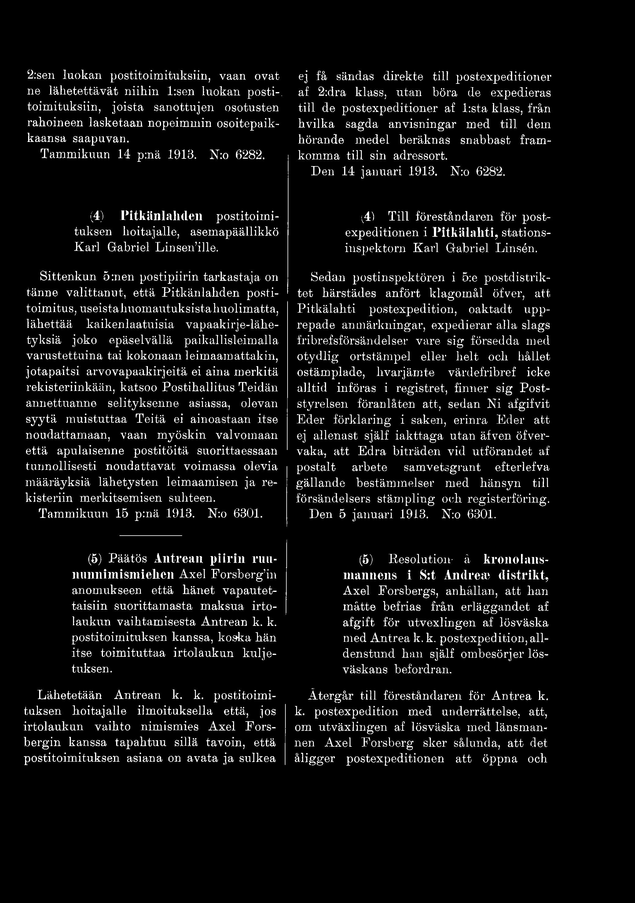 Sittenkun 5:nen postipiirin tarkastaja on tänne valittanut, että Pitkänlahden postitoimitus, useistahuomautuksistahuolimatta, lähettää kaikenlaatuisia vapaakirje-lähetyksiä joko epäselvällä