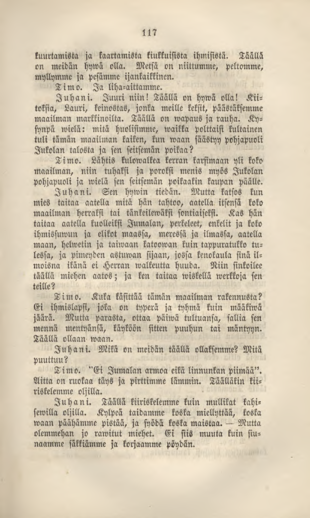 117 kuurtamista ja kaartamista kiukkuisista ihmisistä. Täällä on meidän hywä olla. Metsä on nuttumme, peltomme, myllymme ja pesämme ijankaikkinen. Timo. Ia liha-aittamme. Juhani. Juuri niin!