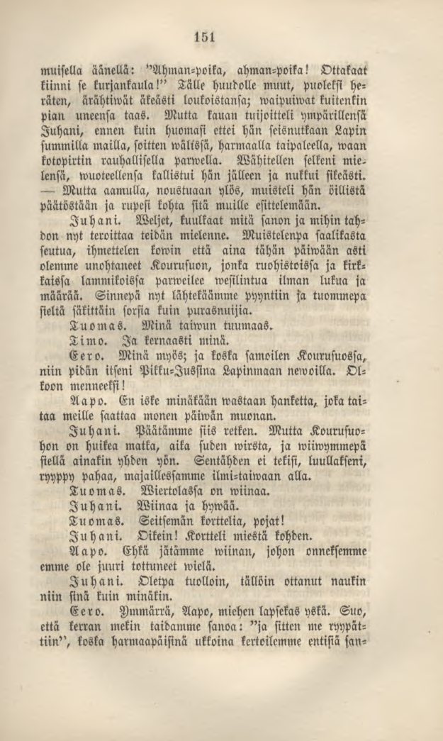 151 muisella äänellä: "Ahman-poika, ahman-poika! Ottakaat kiinni se kurjankaula!" Tälle huudolle muut, puoleksi heräten, ärähtiwät äkeästi loukoistansa; waipuiwat kuitenkin pian uneensa taas.