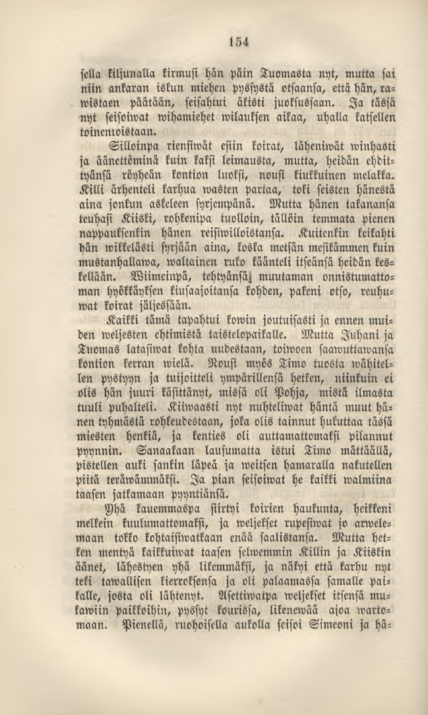 154 sella kiljunalla kirmusi hän päin Tuomasta nyt, mutta sai niin ankaran iskun miehen pyssystä otsaansa, että hän,rawistaen päätään, seisahtui äkisti juoksussaan.