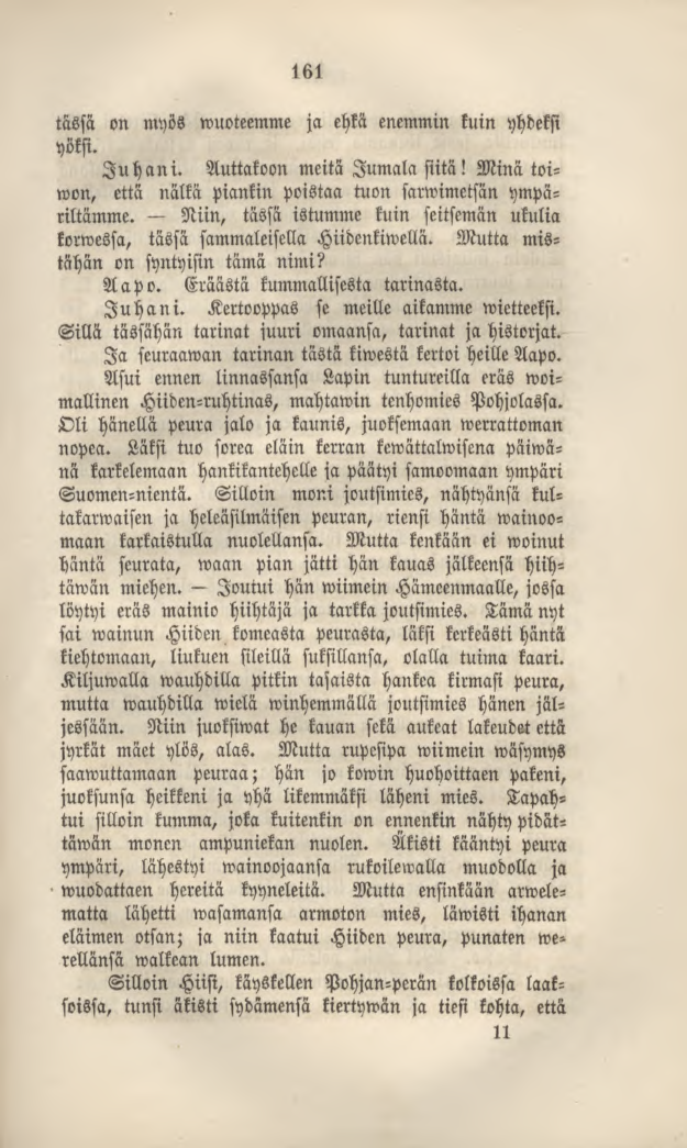 161 tässä on myös wuoteemme ja ehkä enemmin kuin yhdeksi yöksi. Juhani. Auttakoon meitä Jumala siitä! Minä toiwon, että nälkä piankin poistaa tuon sarwimetsän ympäriltämme.