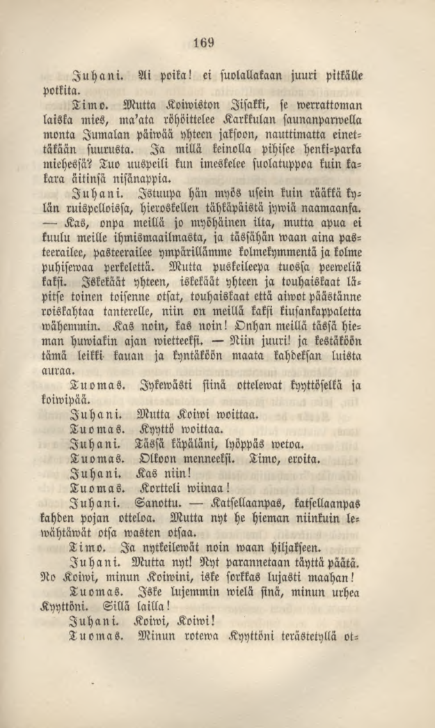 169 Juhani. Ai poika! ei suolallakaan juuri pitkälle potkita. Timo.