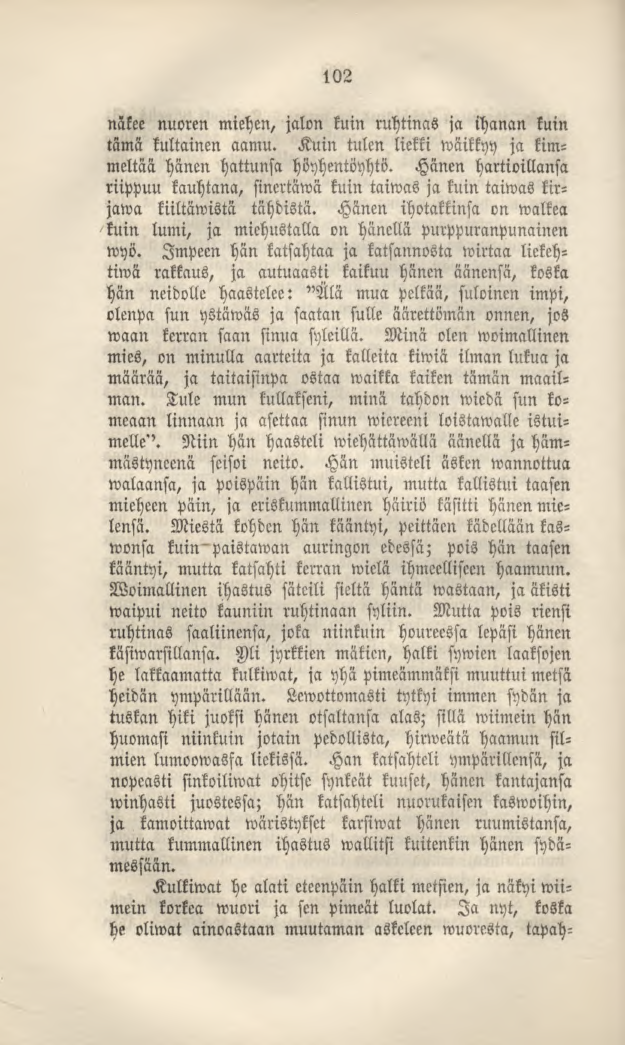 102 näkee nuoren miehen, jalon kuin ruhtinas ja ihanan kuin tämä kultainen aamu. Kuin tulen liekki wäikkyy ja kimmeltää hänen hattunsa höyhentöyhtö.