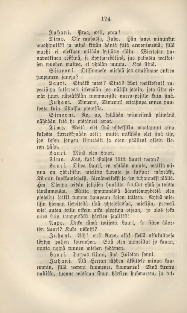 174 Juhani. Praa, wcli, praa! Timo. Ole rauhassa, Juho. Hän sanoi minunkin wuohipukikst ja minä kiitän häntä siitä arwonimestä; sillä wuohi ei oletkaan mikään hyljätty eläin.