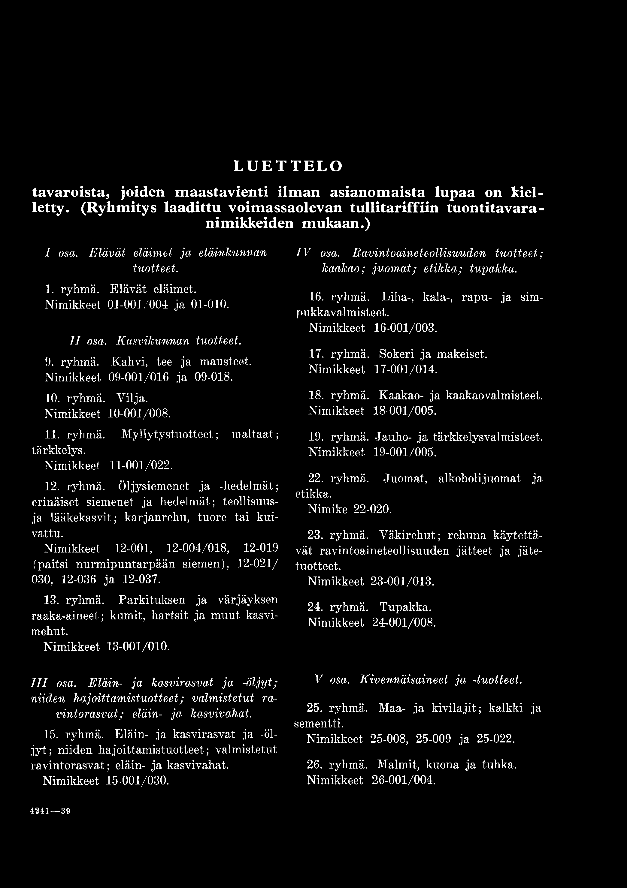 ryhmä. Vilja. Nimikkeet 10-001/008. II. ryhmä. Myllytystuotteet; maltaat; tärkkelys. Nimikkeet 11-001/022. 12. ryhmä. Öljysiemenet ja -hedelmät; erinäiset siemenet ja hedelmät; teollisuusja lääkekasvit; karjanrehu, tuore tai kuivattu.