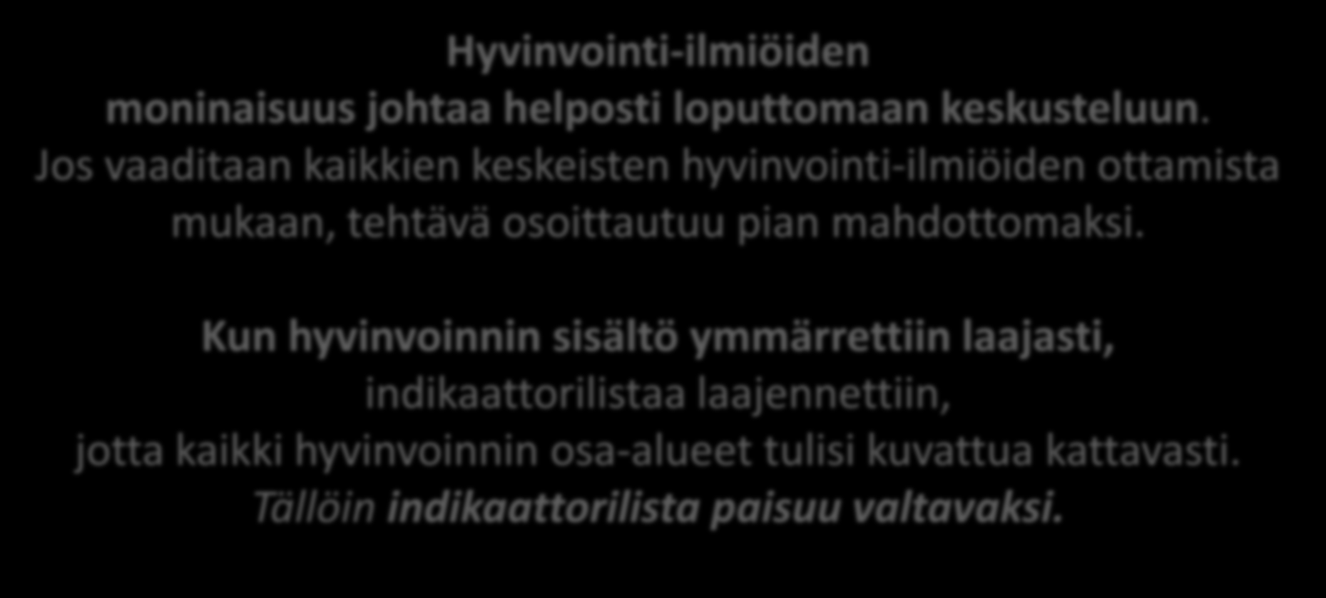 Hyvinvointi-ilmiöiden moninaisuus johtaa helposti loputtomaan keskusteluun. Jos vaaditaan kaikkien keskeisten hyvinvointi-ilmiöiden ottamista mukaan, tehtävä osoittautuu pian mahdottomaksi.