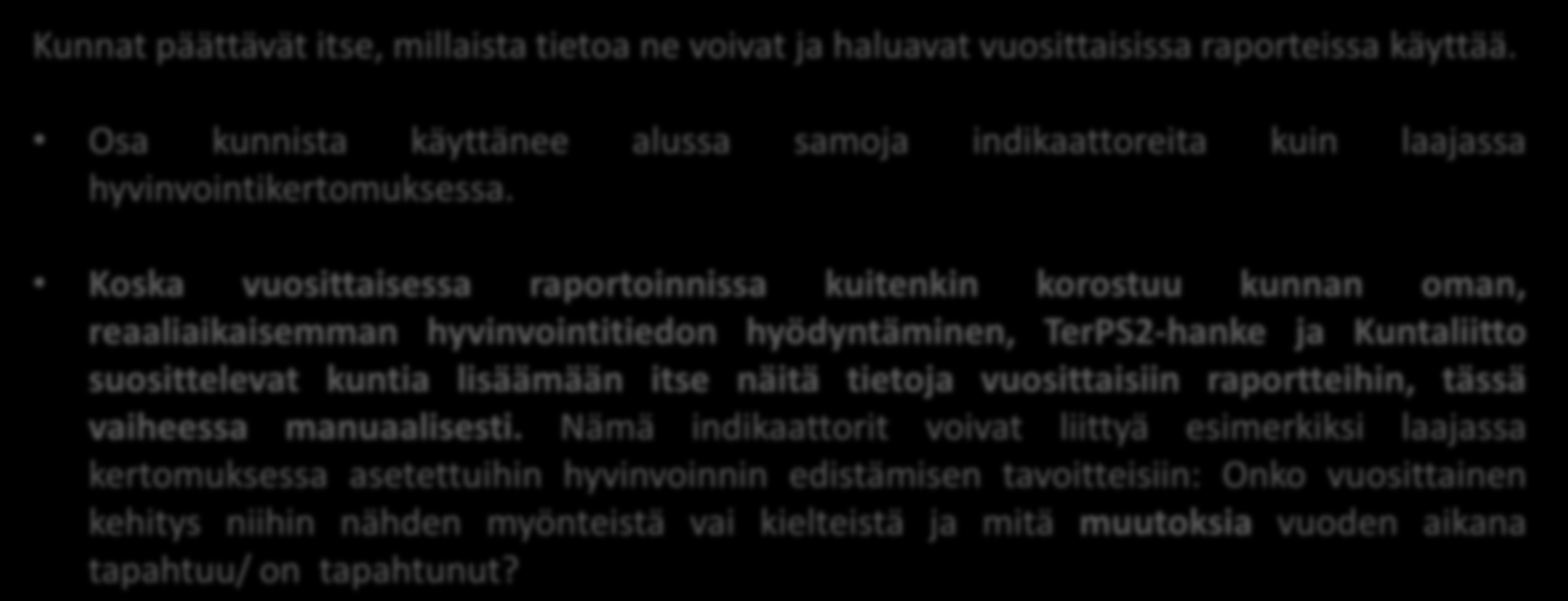 Kunnat päättävät itse, millaista tietoa ne voivat ja haluavat vuosittaisissa raporteissa käyttää. Osa kunnista käyttänee alussa samoja indikaattoreita kuin laajassa hyvinvointikertomuksessa.