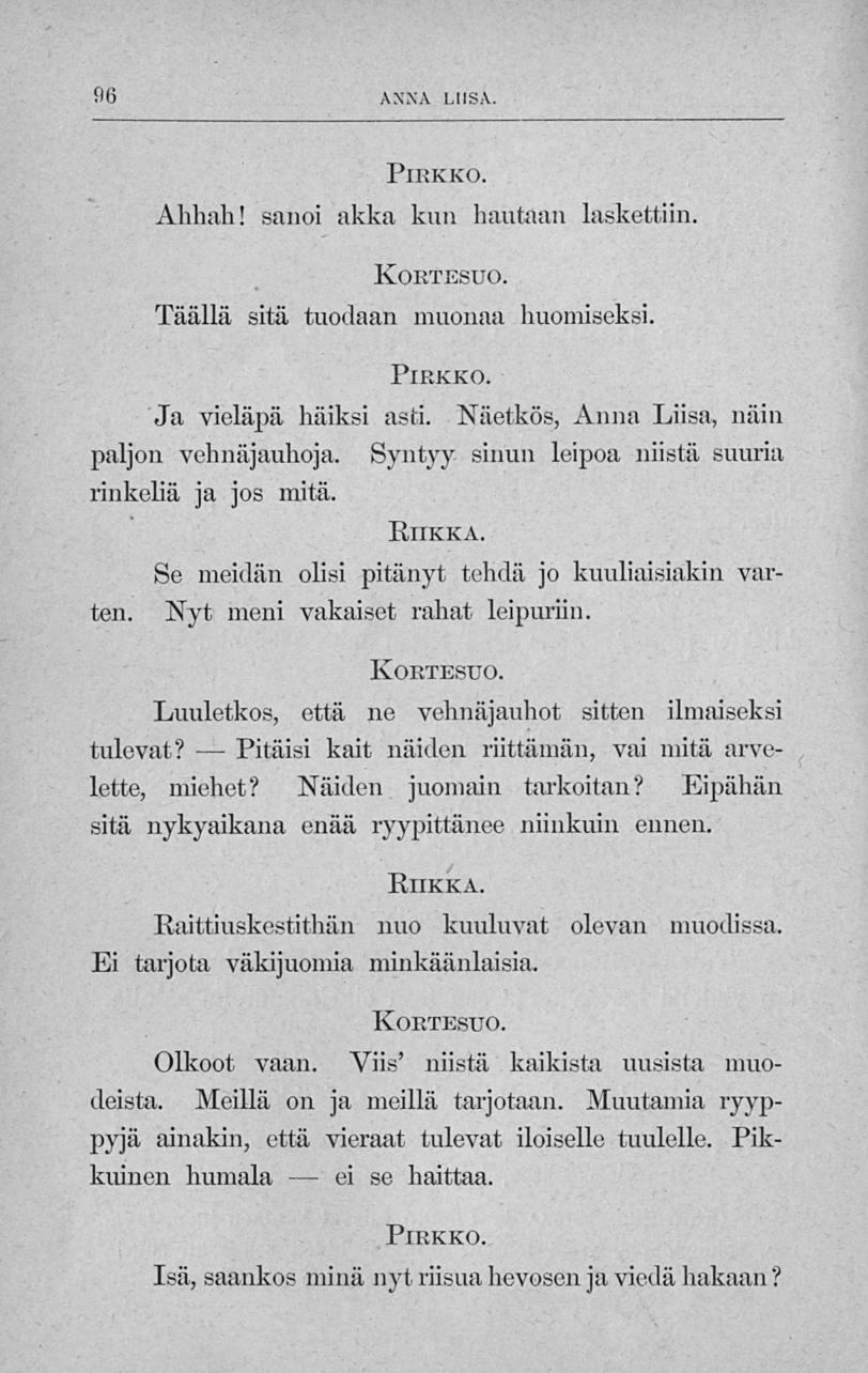 ei 96 ANNA LIISA. Pirkko. Ahhah! sanoi akka kun hautaan laskettiin. Täällä sitä tuodaan muonaa huomiseksi. Pirkko. Ja vieläpä häiksi asti. Näetkös, Anna Liisa, näin paljon vehnäjauhoja.