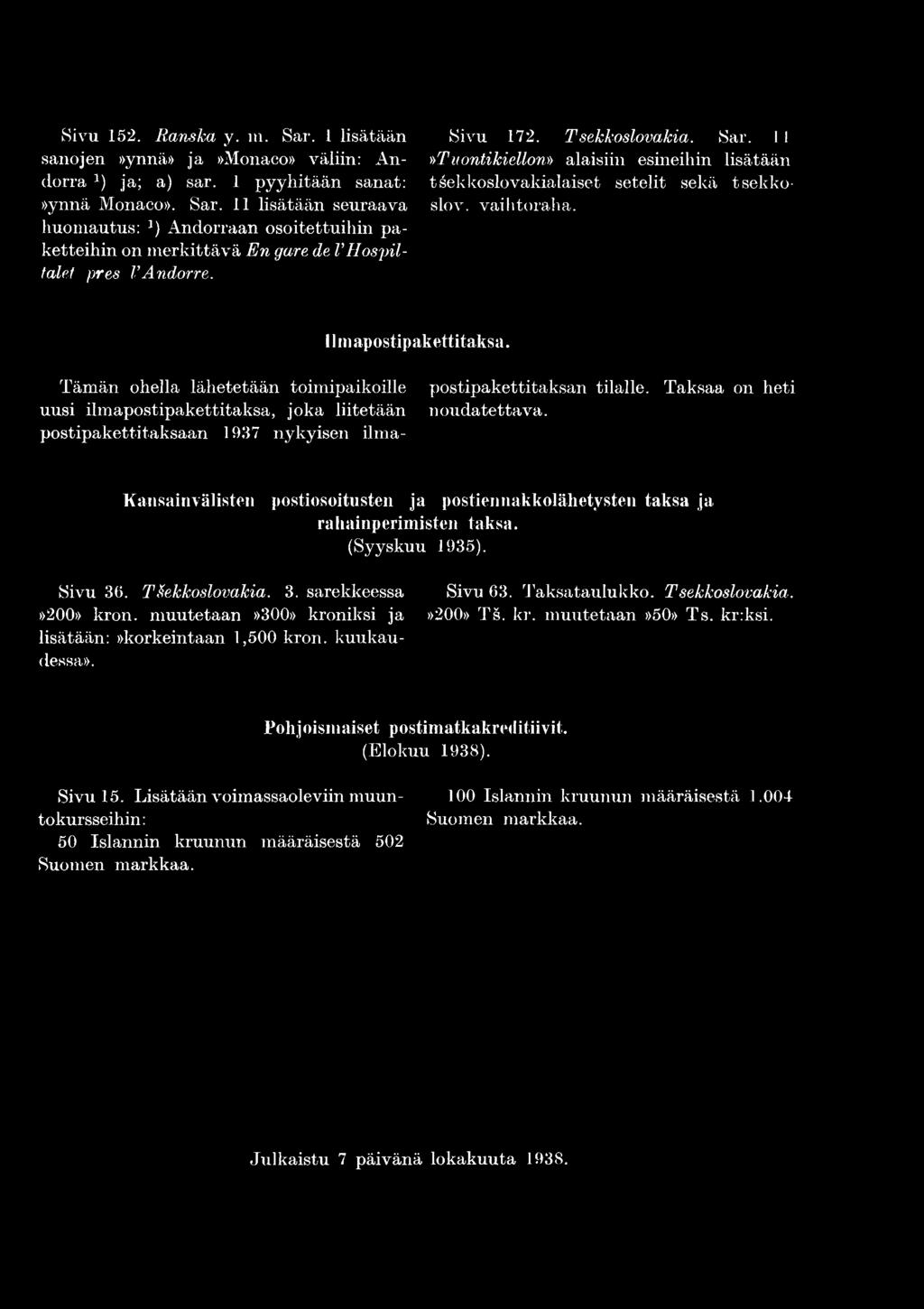 Tämän ohella lähetetään toimipaikoille uusi ilmapostipakettitaksa, joka liitetään postipakettitaksaan 1937 nykyisen ilma- postipakettitaksan tilalle.