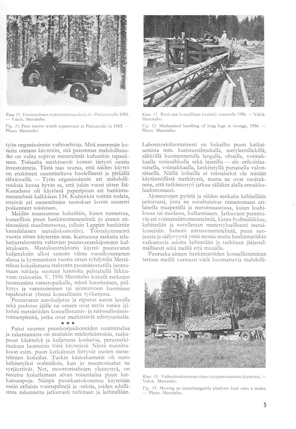 Kuva 11. Ensimmäinen - r ra krorivinssauskokilu Pieksämäellä 1953. Kuva 12. Rankojen koneellinen käsittely varastolla 1956. - Valok. Mersäreho. alok. Mersäreho. Fig. 11. Firsr tracror winch experimenr ar Pieksämäki in 1953.