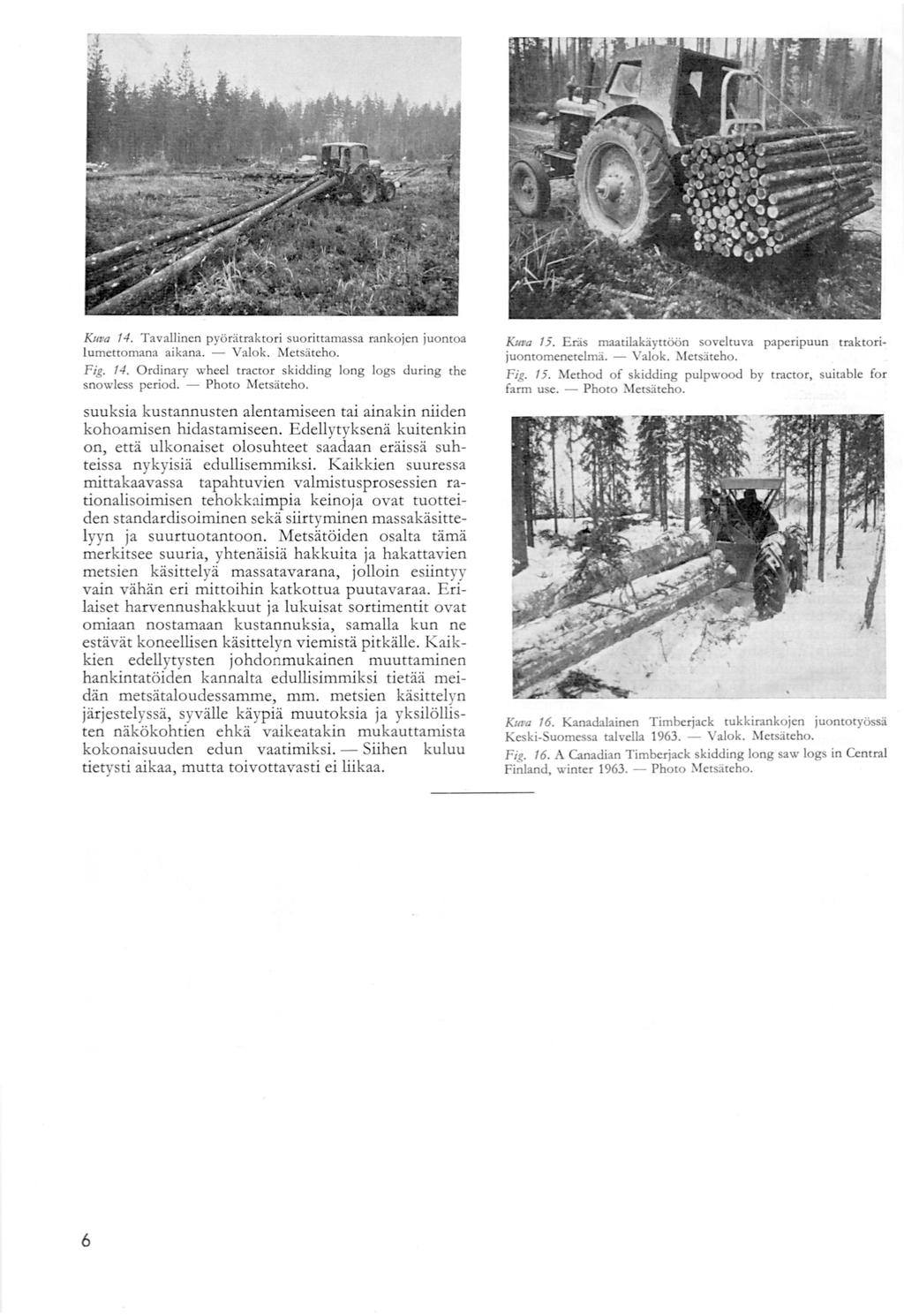 Kuva 14. Tavallinen pyörätraktori suorittamassa rankojen juontoa lumettomana aikana. - Valok. Metsäteho. Fig. 14. Ordinary wheel tractor skidd.ing Iong logs during the snowless period.