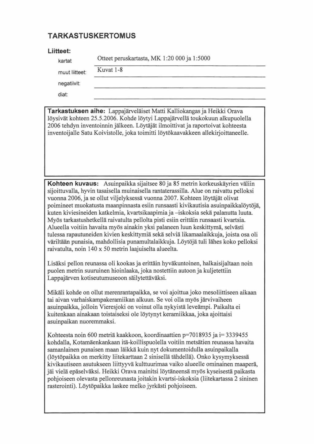 TARKASTUSKERTOMUS Liitteet: kartat muut liitteet: Otteet peruskartasta, MK 1 :20 000 ja 1 :5000 Kuvat 1-8 negatiivit: diat: Tarkastuksen aihe: Lappajärveläiset Matti Kalliokangas ja Heikki Orava