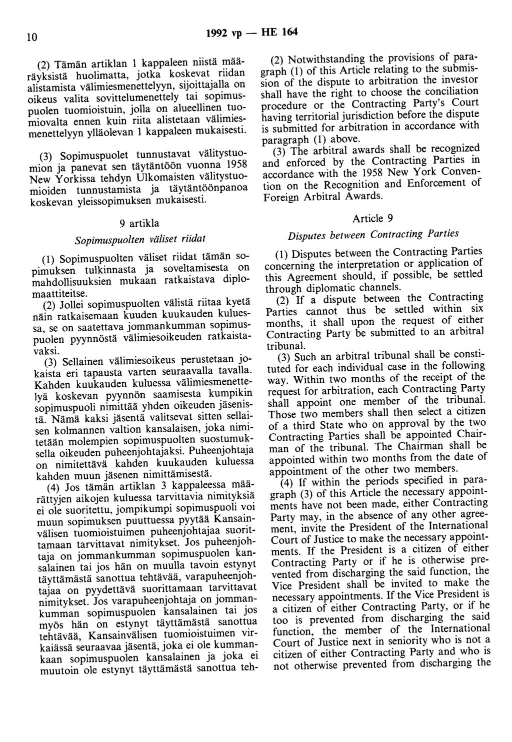 10 1992 vp - HE 164 (2) Tämän artiklan 1 kappaleen niistä määräyksistä huolimatta, jotka koskevat riidan alistamista välimiesmenettelyyn, sijoittajalla on oikeus valita sovittelumenettely tai