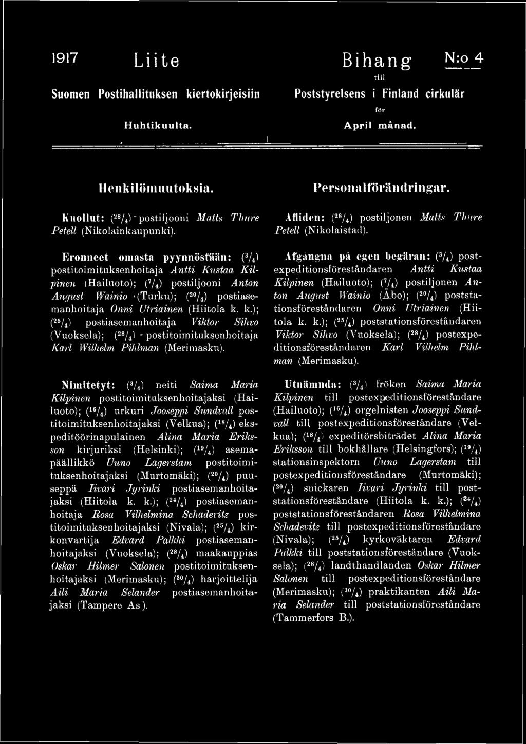 Nimitetyt: (3/4) neiti Saima Maria Kilpinen postitoimituksenhoitajaksi (Hailuoto); (16/4) urkuri Jooseppi Sundvall postitoimituksenhoitajaksi (Velkua); (18/4) ekspeditöörinapulainen Alina Maria