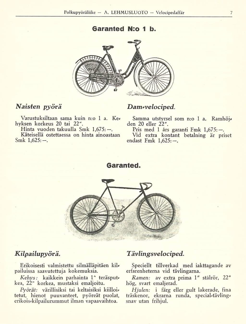 A Polkupyöräliike LEHMUSLUOTO Vclocipedaffär Garanted N:o 1 b Naisien pyörä Varustuksiltaan sama kuin n:o 1 a Ke* hyksen korkeus 20 tai 22" Hinta vuoden takuulla Smk 1,675: Käteisellä ostettaessa on