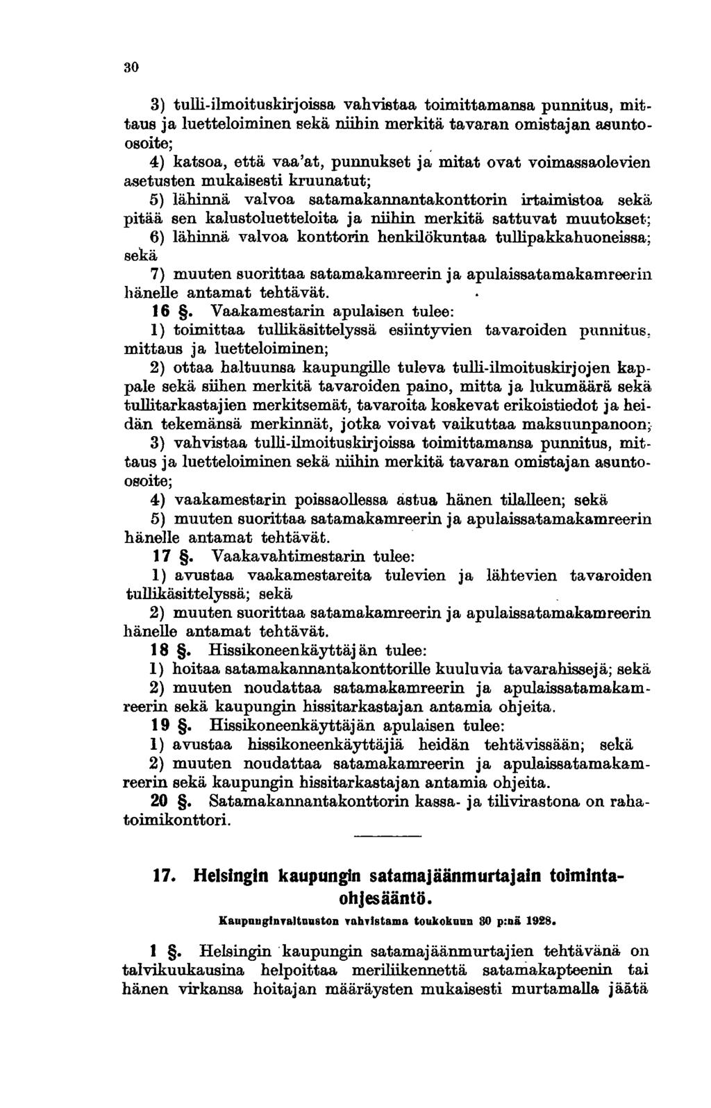 30 3) tulli-ilmoituskirjoissa vahvistaa toimittamansa punnitus, mittaus ja luetteloiminen sekä niihin merkitä tavaran omistajan asuntoosoite;, 4) katsoa, että vaa'at, punnukset ja mitat ovat