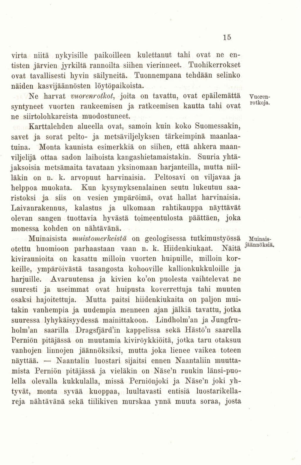 virta niitä nykyisille paikoilleen kulettanut talli ovat ne entisten järvien jyrkiltä rannoilta siihen vierinneet. Tuohikerrokset ovat tavallisesti hyvin säilyneitä.