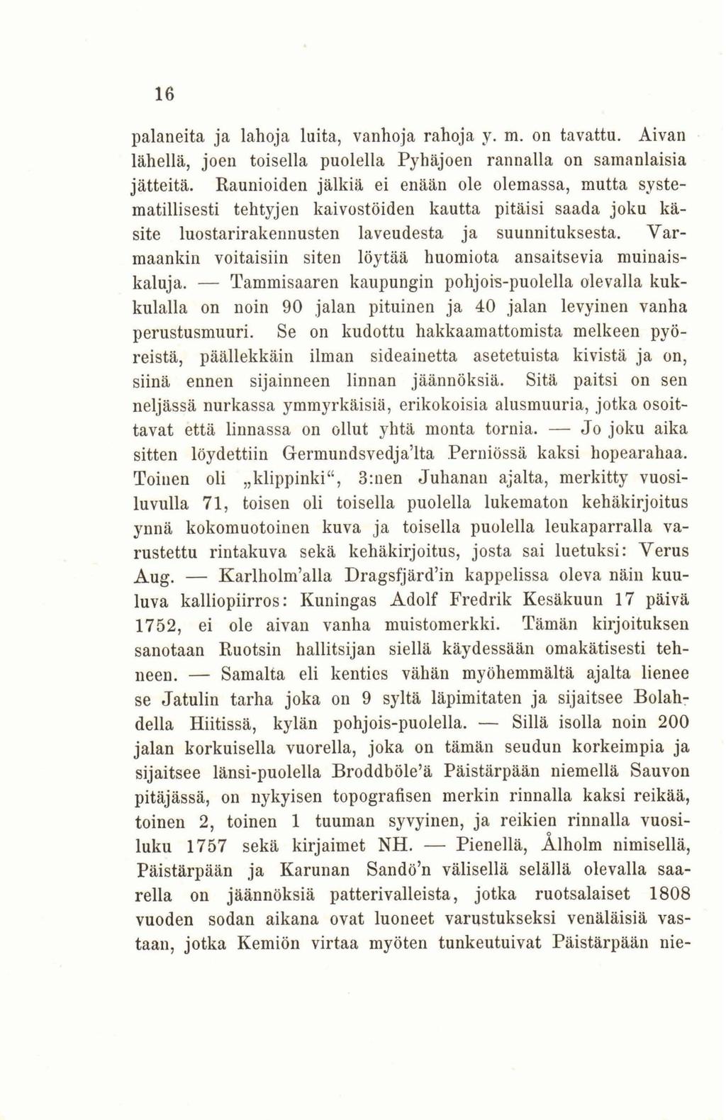 16 palaneita ja lahoja luita, vanhoja rahoja y. m. on tavattu. Aivan lähellä, joen toisella puolella Pyhäjoen rannalla on samanlaisia jätteitä.