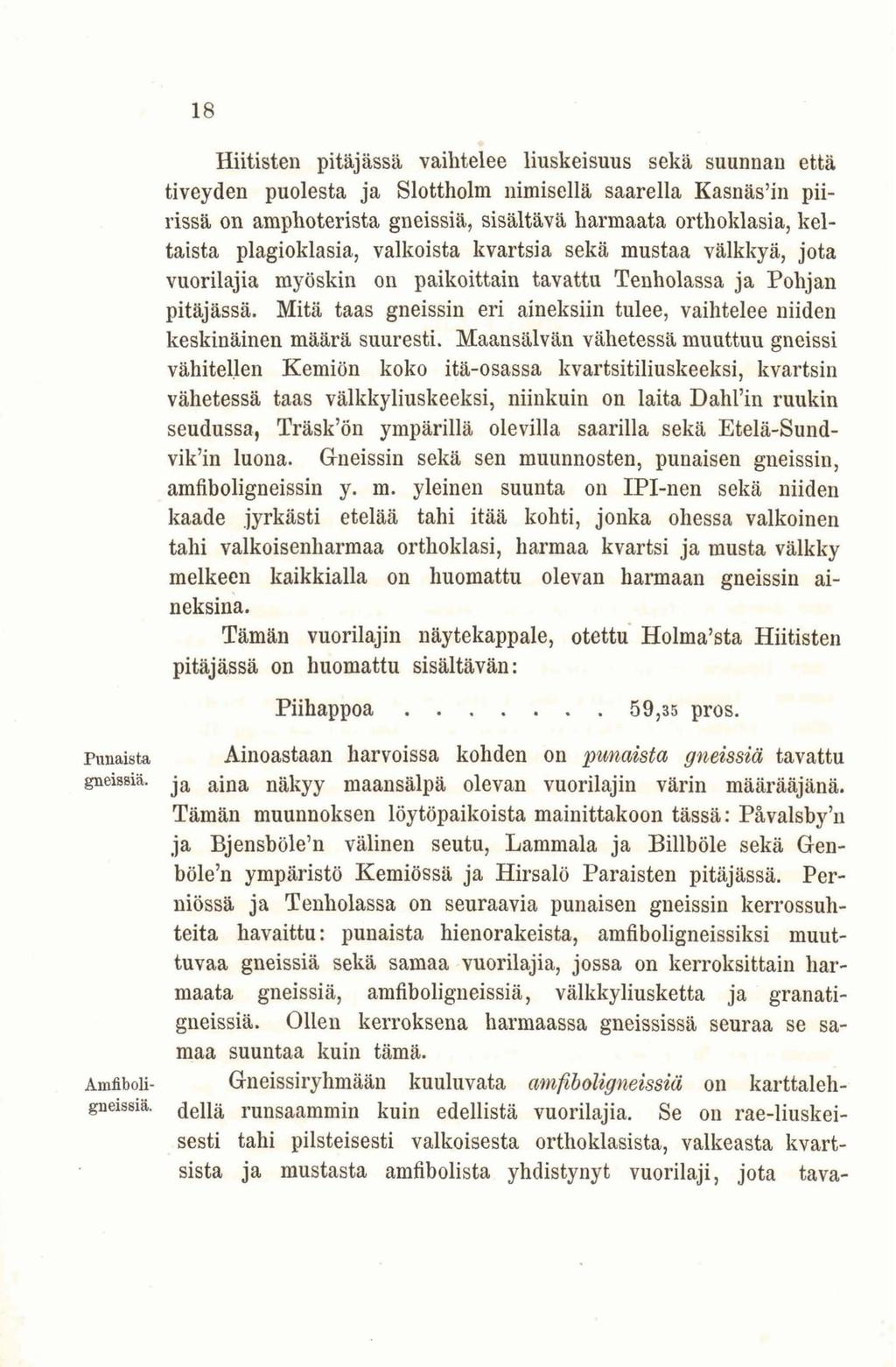 18 Hiitisten pitäjässä vaihtelee liuskeisuus sekä suunnan että tiveyden puolesta ja Slottholm nimisellä saarella Kasnäs'in piirissä on amphoterista gneissiä, sisältävä harmaata orthoklasia, keltaista