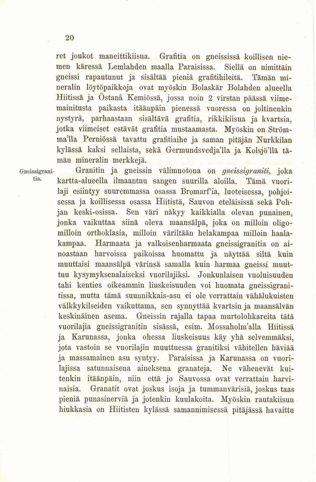 20 ret joukot maneittikiisua. Grafitia on gneississä koillisen niemen käressä Lemlahden maalla Paraisissa. Siellä 011 nimittäin gneissi rapautunut ja sisältää pieniä grafitihileitä.