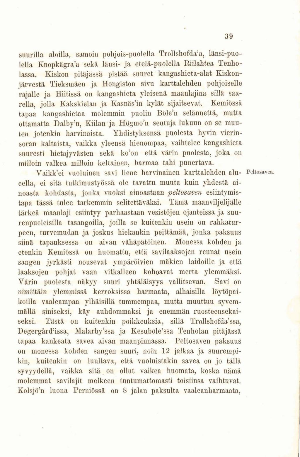 suurilla aluilla, samoin pohjois-puolella Trollshofda'a, länsi-puolella Knopkägra'a sekä länsi- ja etelä-puolella Riilahtea Tenholassa.