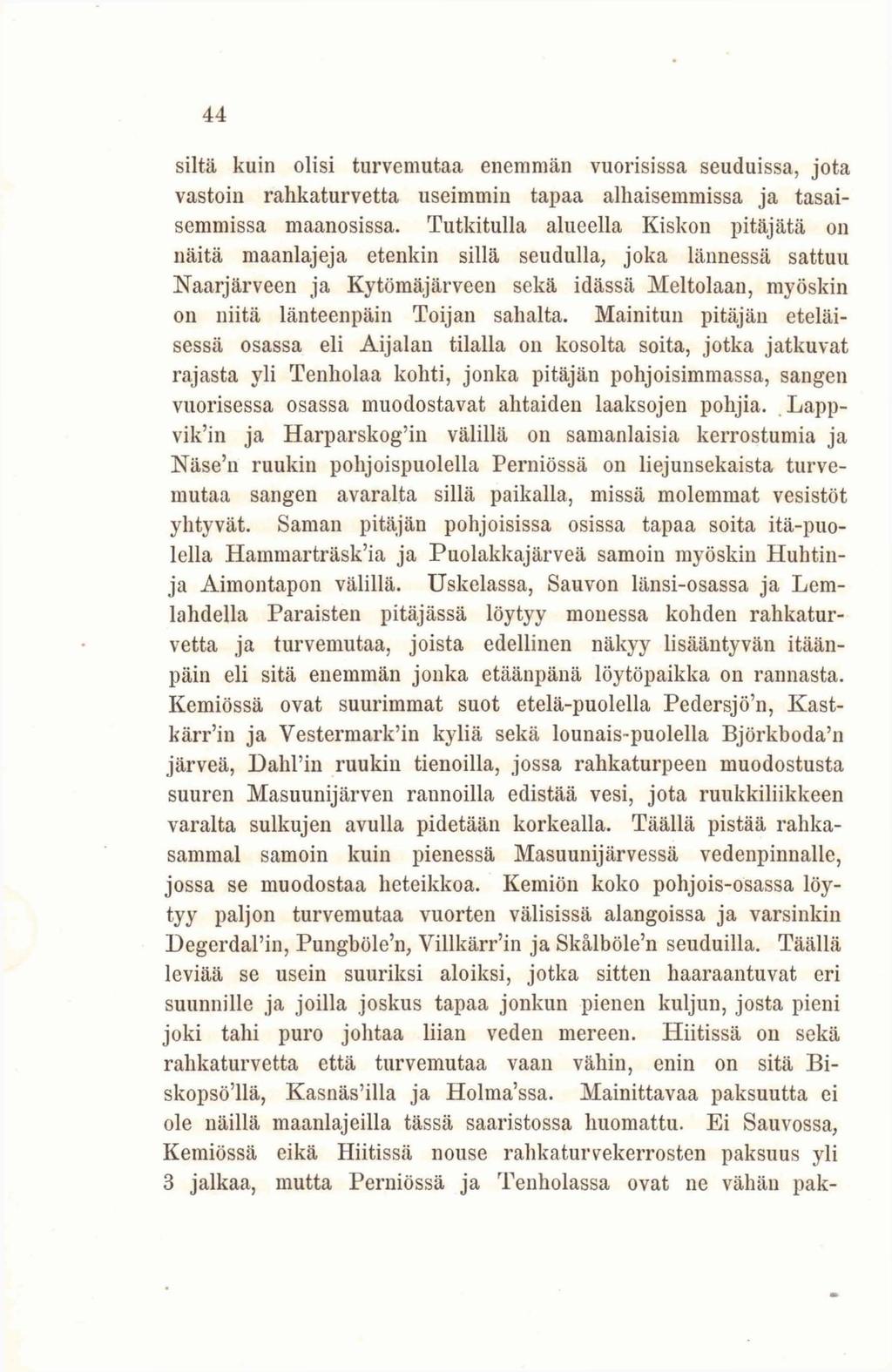 44 siltä kuin olisi turveniutaa enemmän vuorisissa seuduissa, jota vastoin rahkaturvetta useimmin tapaa alhaisemmissa ja tasaisemmissa maanosissa.