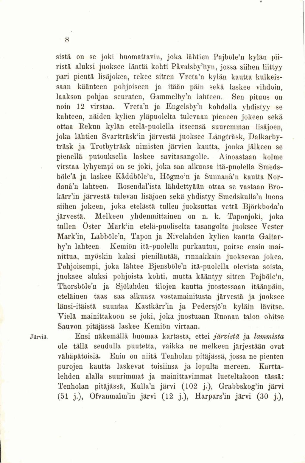 8 sistä on se joki huomattavin, joka lähtien Pajböle'n kylän piiristä aluksi juoksee länttä kohti Pavalsby'hyn, jossa siihen liittyy pari pientä lisäjokea, tekee sitten Vreta'n kylän kautta