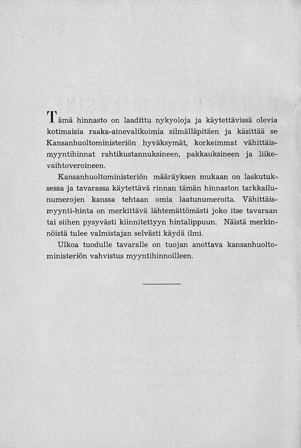 T JL ämä hinnasto on laadittu nykyoloja ja käytettävissä olevia kotimaisia raaka-ainevalikoimia silmälläpitäen ja käsittää se Kansanhuoltoministeriön hyväksymät, korkeimmat vähittäismyyntihinnat