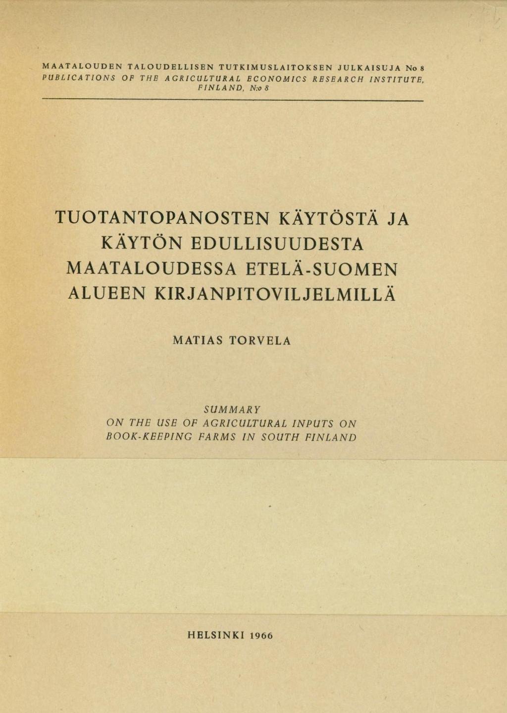 MAATALOUDEN TALOUDELLISEN TUTKIMUSLAITOKSEN JULKAISUJA No8 PUBLICATIONS OF THE ACRICULTURAL ECONOMICS RESEARCH INSTITUTE, FINLAND, N:o8 TUOTANTOPANOSTEN KÄYTÖSTÄ JA KÄYTÖN