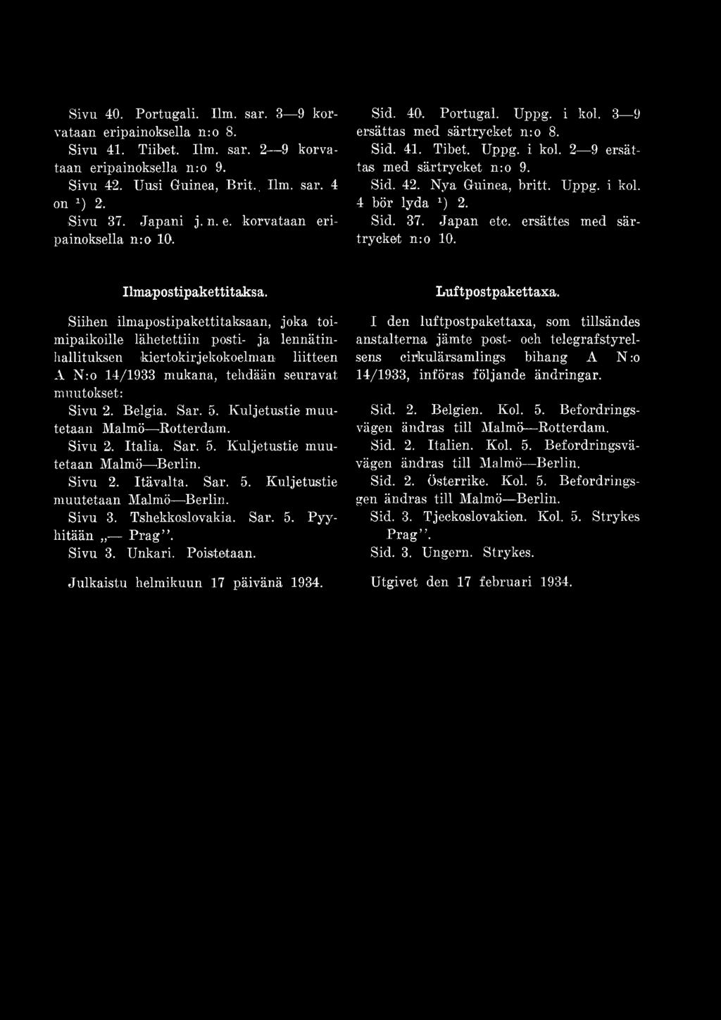 Kuljetustie muutetaan Malmö Rotterdam. Sivu 2. Italia. Sar. 5. Kuljetustie muutetaan Malmö Berlin. Sivu 2. Itävalta. Sar. 5. Kuljetustie muutetaan Malmö Berlin. Sivu 3. Tshekkoslovakia. Sar. 5. Pyyhitään Prag.