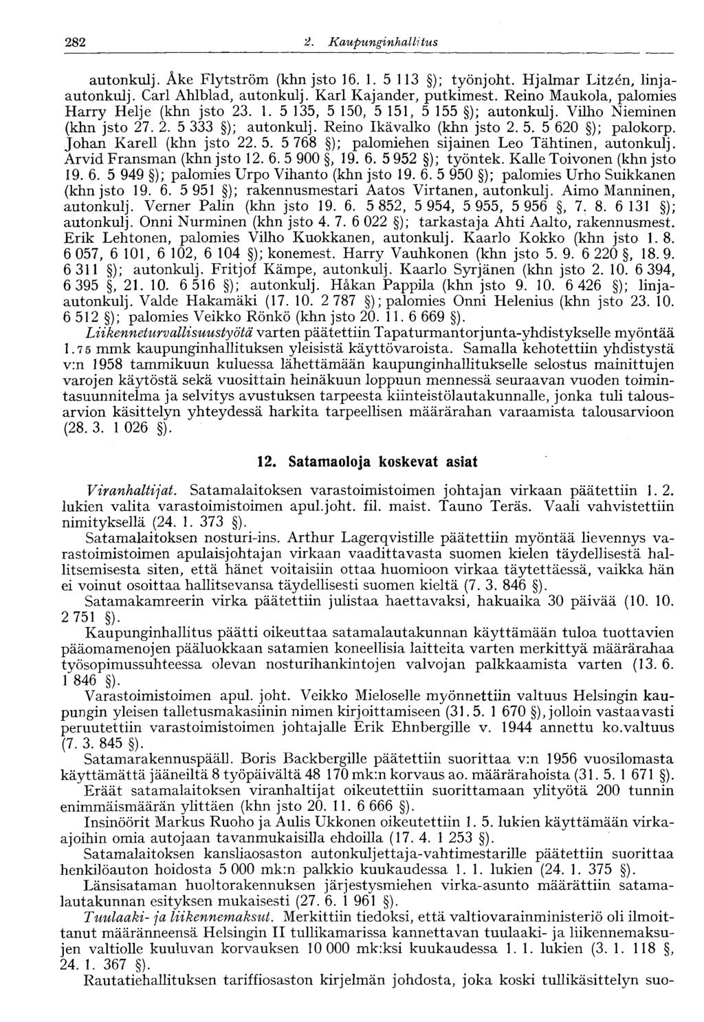 122 2. Kaupunginhallitus 282 autonkulj. Äke Flytström (khn jsto 16. 1. 5 113 ); työnjoht. Hjalmar Litzen, linjaautonkulj. Carl Ahlblad, autonkulj. Karl Kajander, putkimest.