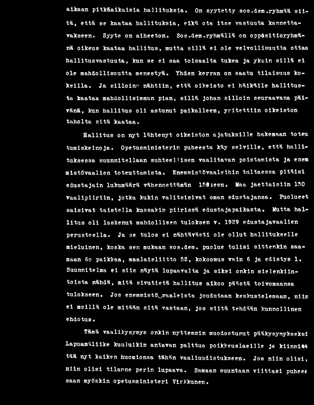 ryhmällä on oppésitioryhmä- nä oikeus kaataa hallitus, mutta sillä ei ole velvollisuutta ottaa hallitusvastuuta, kun se ei saa toisaalta tukea Ja yksin sillä ei ole mahdollisuutta menestyä.