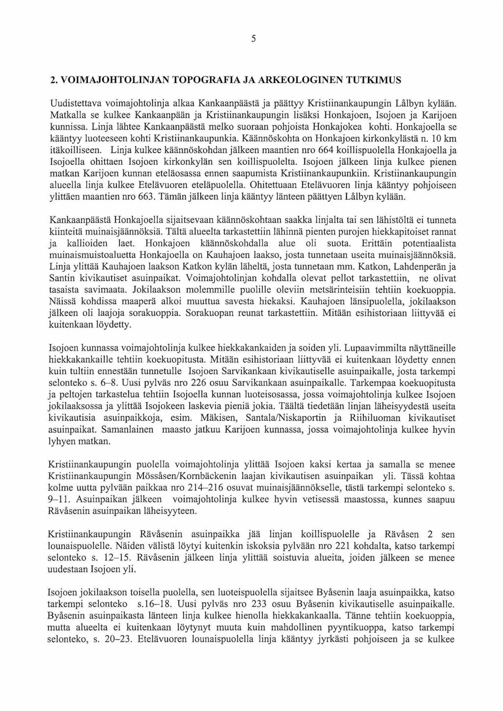 5 2. VOIMAJOHTOLINJAN TOPOGRAFIA JA ARKEOLOGINEN TUTKIMUS Uudistettava voimajohtolinja alkaa Kankaanpäästä ja päättyy Kristiinankaupungin Lålbyn kylään.