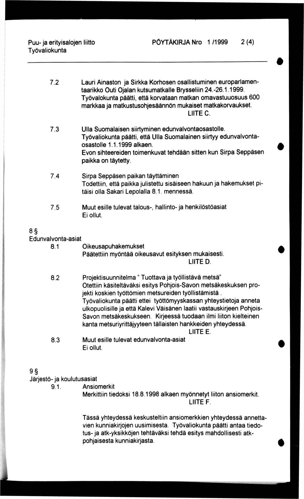 Puu- ]a erityisalojen liitto PÖYTÄKRJA Nro 1 /1999 2(4) 7.2 7.3 7.4 7.5 Lauri Ainaston ja Sirkka Korhosen osallistuminen europarlamentaarikko Outi Ojalan kutsumatkalle Brysseliin 24.-26.1.1999. Työvalokunta päätti, että korvataan matkan omavastuuosuus 600 markkaa ja matkustusohjesäännön mukaiset matkakorvaukset.