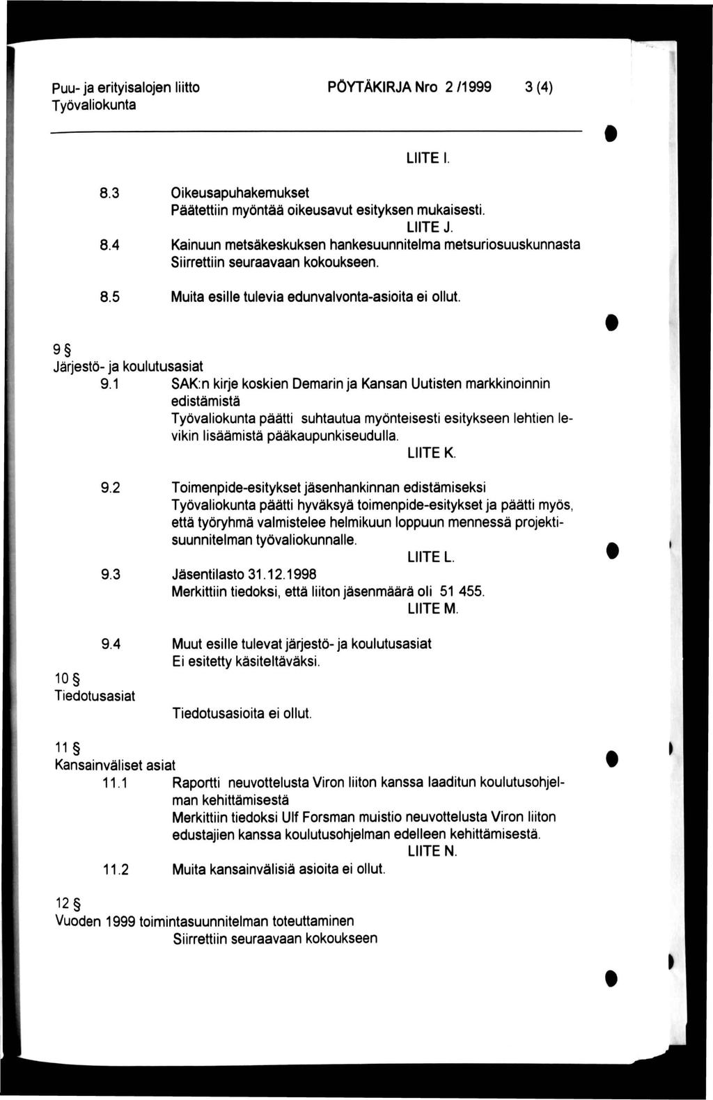 PÖYTÄKRJA Nro 2 /1999 3 (4) LTE 8.3 8.4 Oikeusapuhakemukset Päätettiin myöntää oikeusavut esityksen mukaisesti. LTE J.